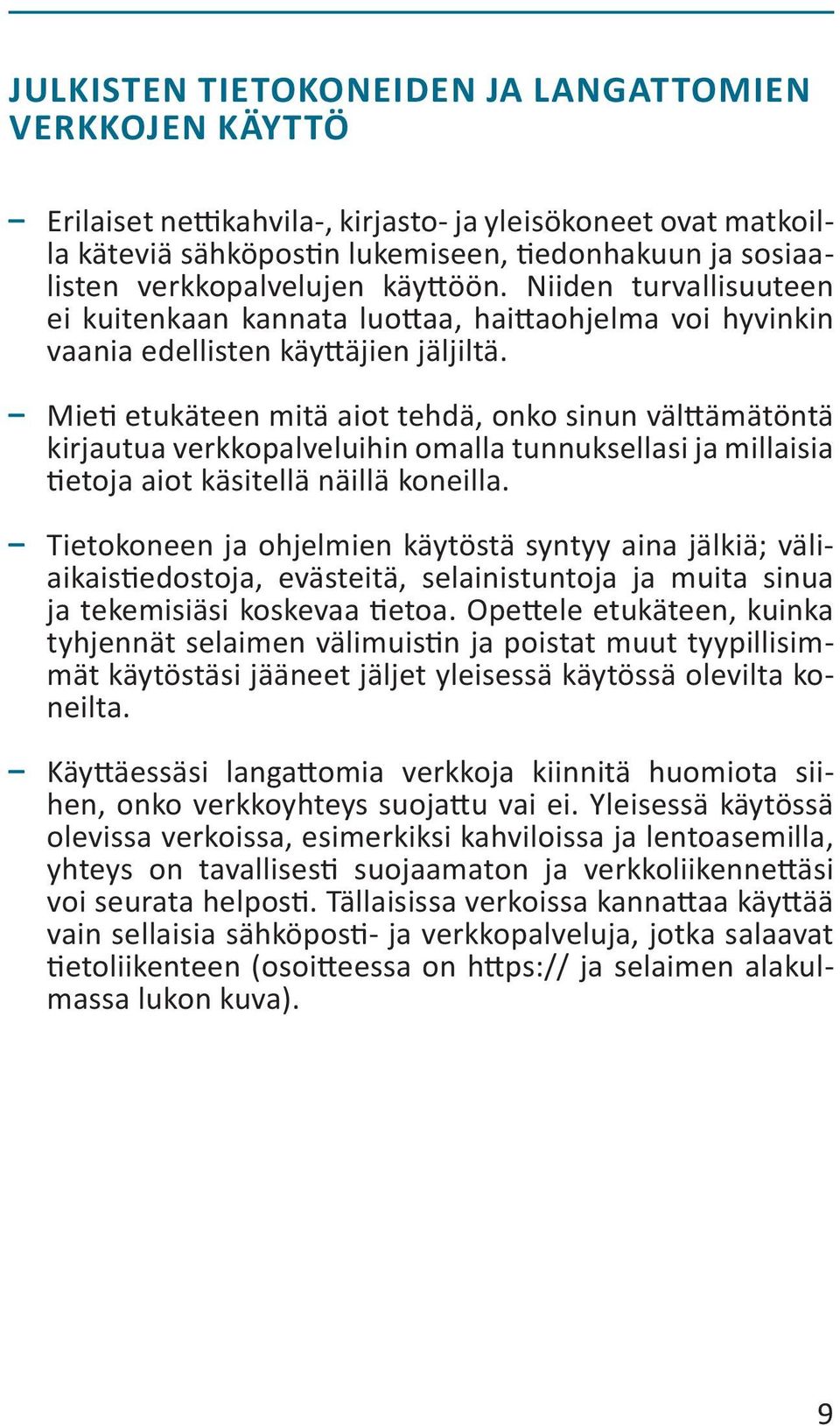 Mieti etukäteen mitä aiot tehdä, onko sinun välttämätöntä kirjautua verkkopalveluihin omalla tunnuksellasi ja millaisia tietoja aiot käsitellä näillä koneilla.