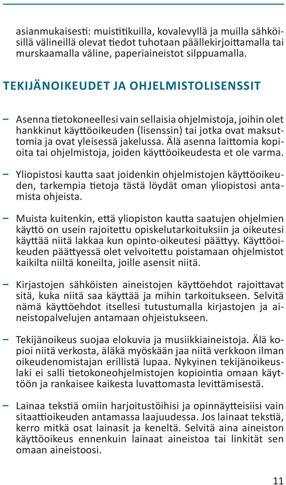 Älä asenna laittomia kopioita tai ohjelmistoja, joiden käyttöoikeudesta et ole varma.