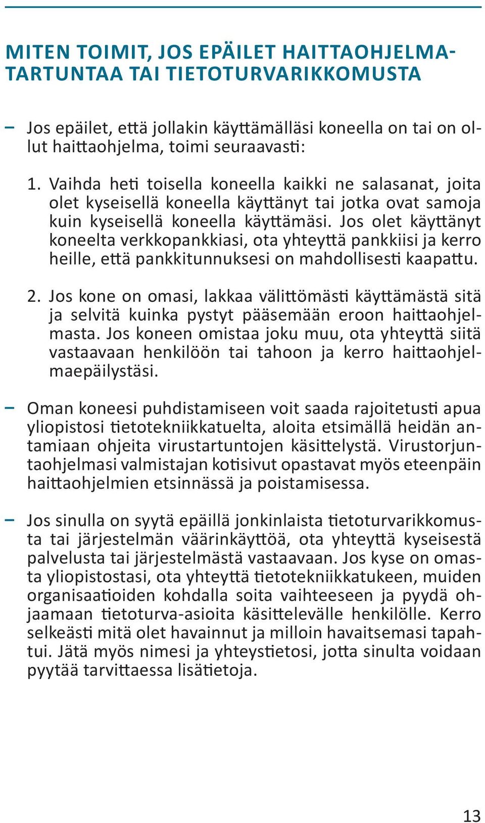 Jos olet käyttänyt koneelta verkkopankkiasi, ota yhteyttä pankkiisi ja kerro heille, että pankkitunnuksesi on mahdollisesti kaapattu. 2.