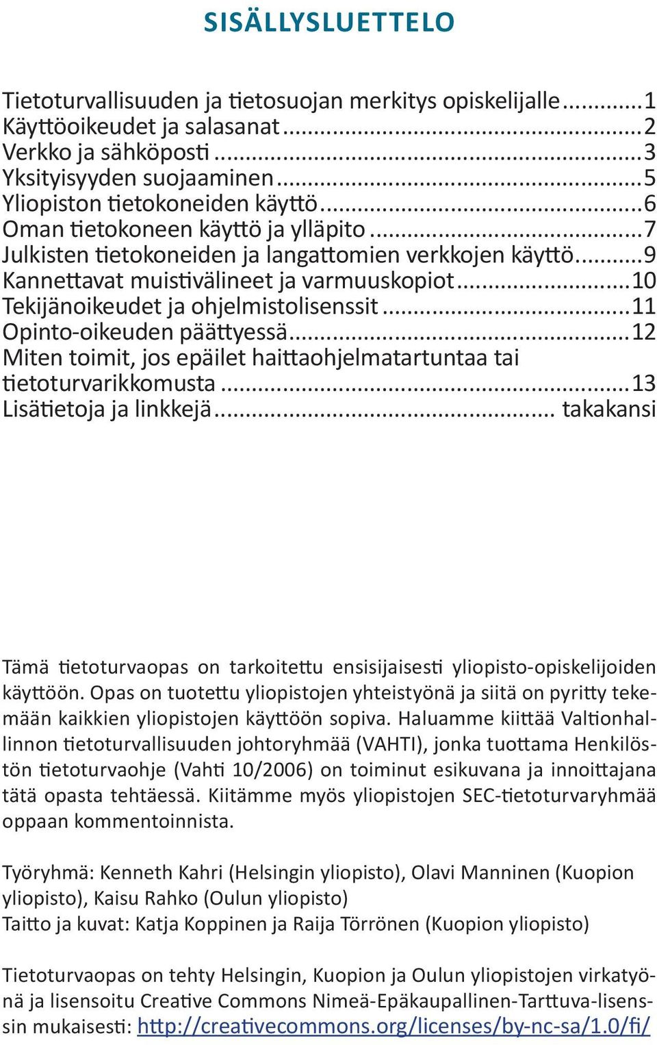 ..11 Opinto-oikeuden päättyessä...12 Miten toimit, jos epäilet haittaohjelmatartuntaa tai tietoturvarikkomusta...13 Lisätietoja ja linkkejä.