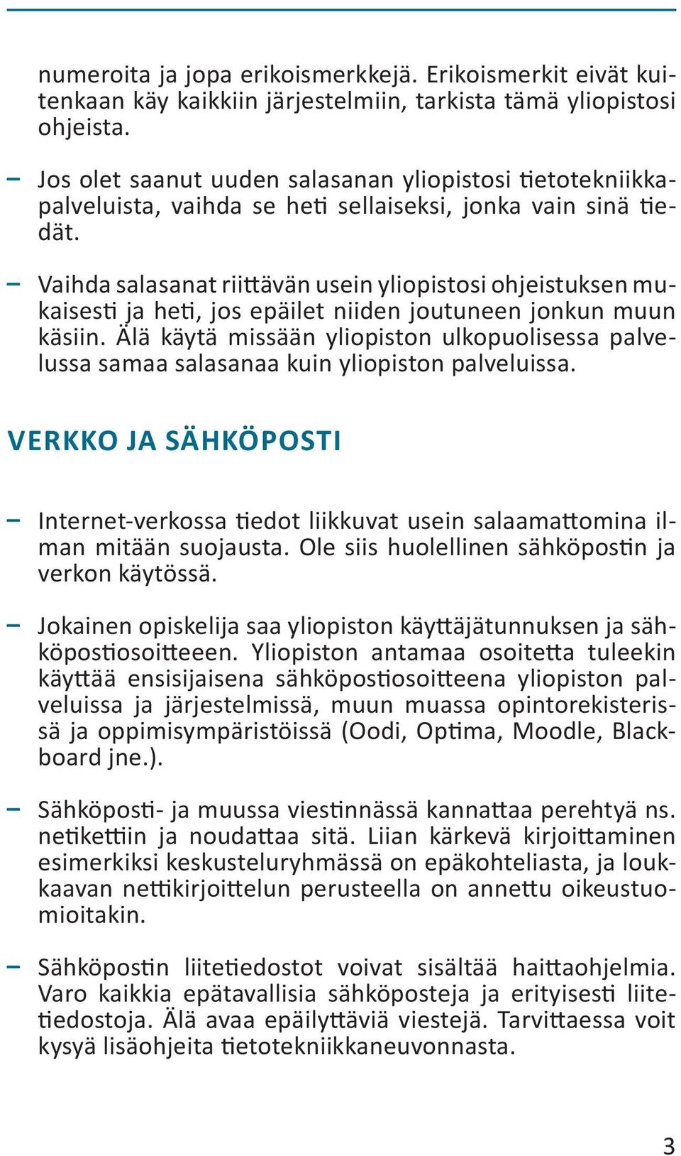 Vaihda salasanat riittävän usein yliopistosi ohjeistuksen mukaisesti ja heti, jos epäilet niiden joutuneen jonkun muun käsiin.