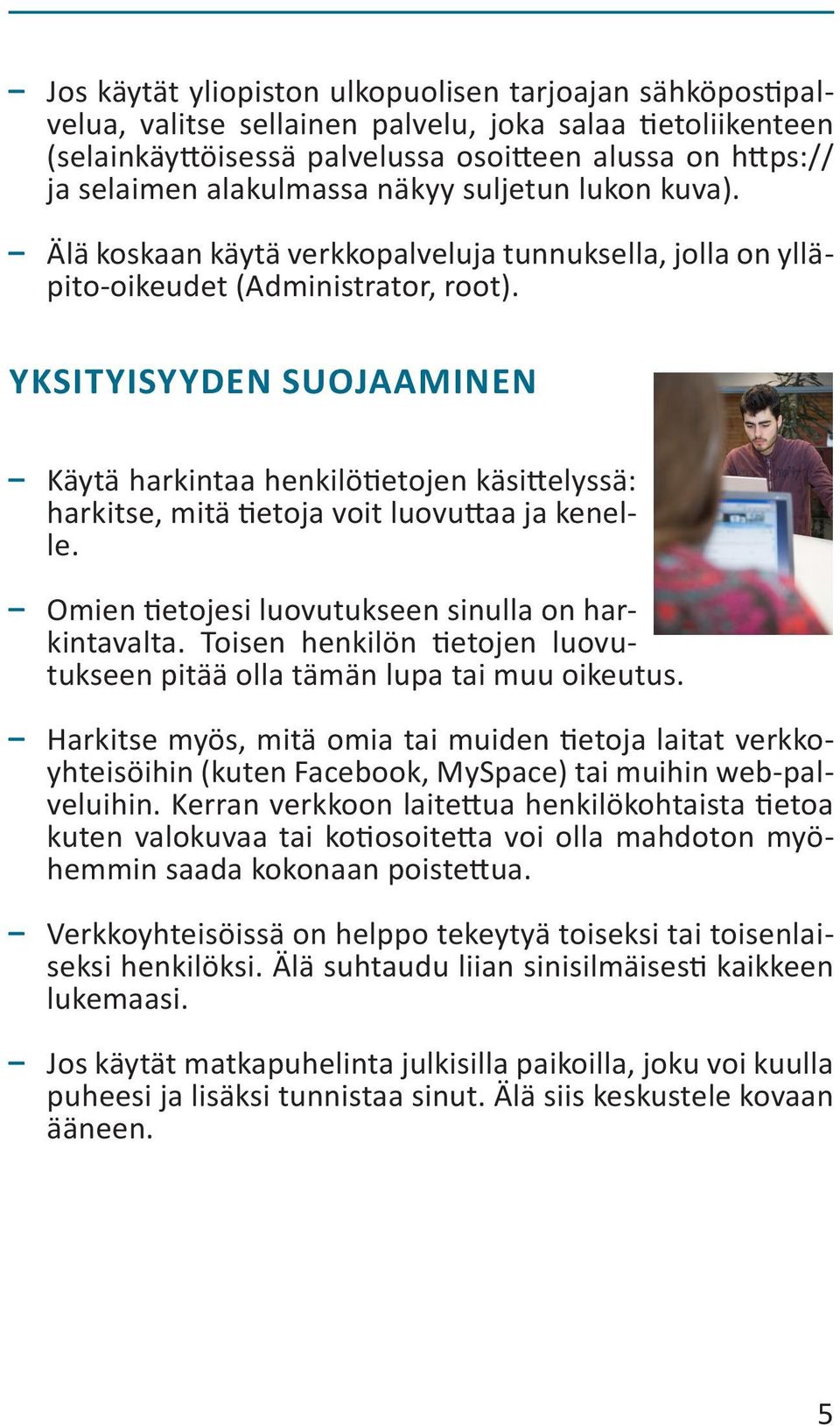 Yksityisyyden suojaaminen Käytä harkintaa henkilötietojen käsittelyssä: harkitse, mitä tietoja voit luovuttaa ja kenelle. Omien tietojesi luovutukseen sinulla on harkintavalta.