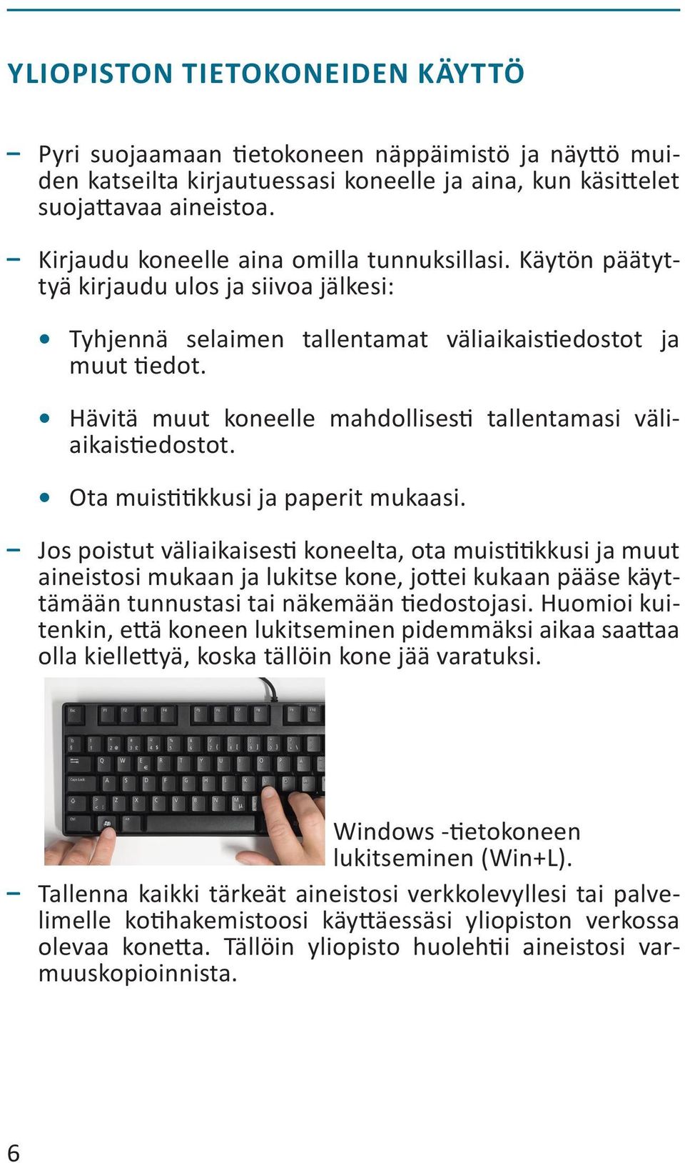 Hävitä muut koneelle mahdollisesti tallentamasi väliaikais tiedostot. Ota muistitikkusi ja paperit mukaasi.