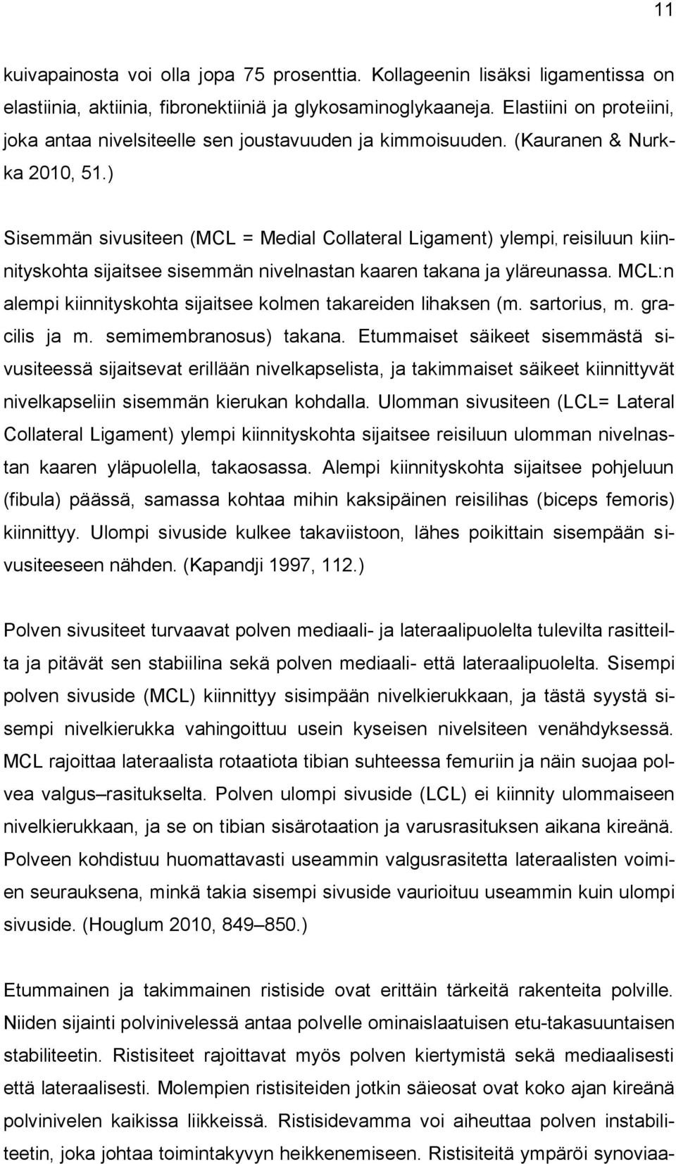 ) Sisemmän sivusiteen (MCL = Medial Collateral Ligament) ylempi, reisiluun kiinnityskohta sijaitsee sisemmän nivelnastan kaaren takana ja yläreunassa.