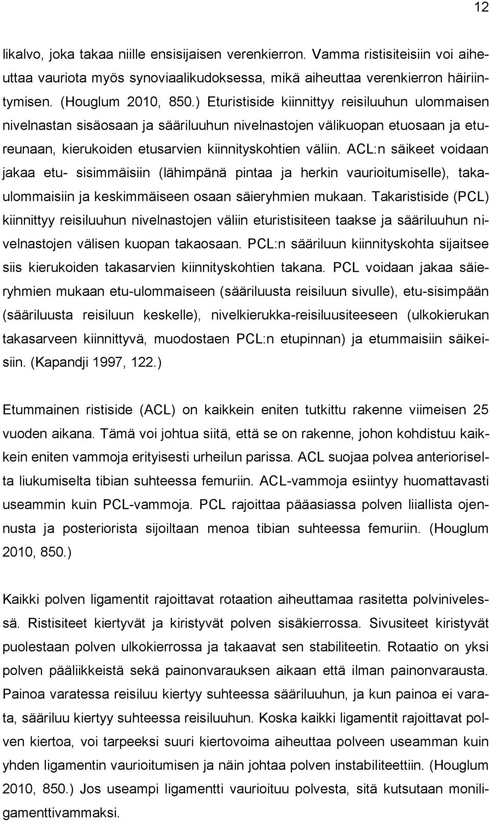ACL:n säikeet voidaan jakaa etu- sisimmäisiin (lähimpänä pintaa ja herkin vaurioitumiselle), takaulommaisiin ja keskimmäiseen osaan säieryhmien mukaan.