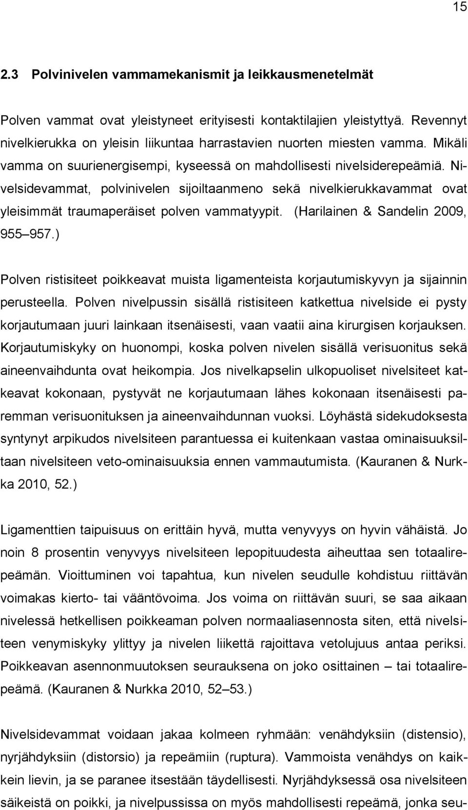 Nivelsidevammat, polvinivelen sijoiltaanmeno sekä nivelkierukkavammat ovat yleisimmät traumaperäiset polven vammatyypit. (Harilainen & Sandelin 2009, 955 957.