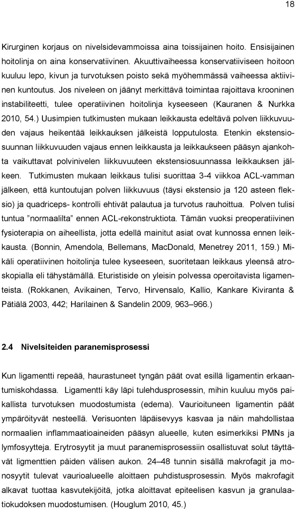 Jos niveleen on jäänyt merkittävä toimintaa rajoittava krooninen instabiliteetti, tulee operatiivinen hoitolinja kyseeseen (Kauranen & Nurkka 2010, 54.