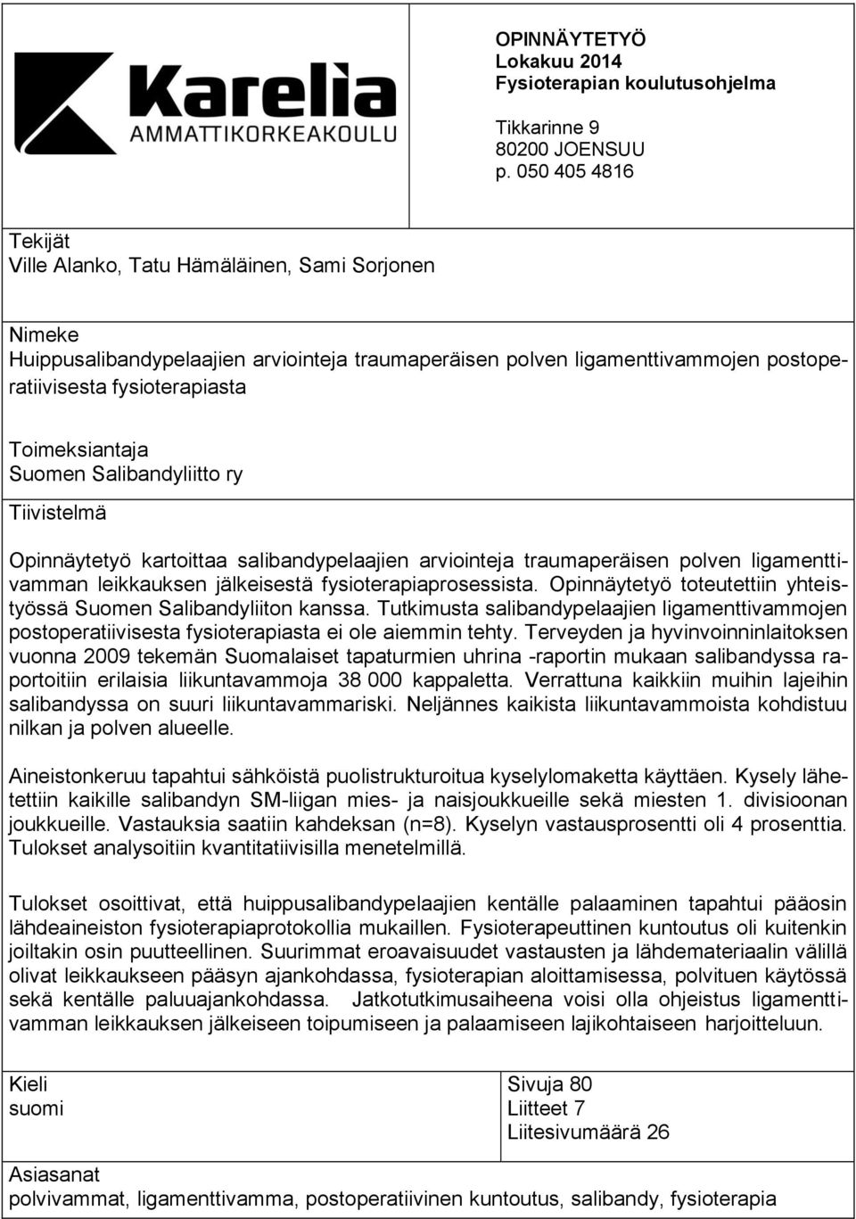 Toimeksiantaja Suomen Salibandyliitto ry Tiivistelmä Opinnäytetyö kartoittaa salibandypelaajien arviointeja traumaperäisen polven ligamenttivamman leikkauksen jälkeisestä fysioterapiaprosessista.