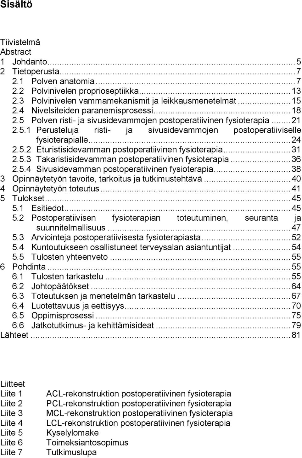 .. 24 2.5.2 Eturistisidevamman postoperatiivinen fysioterapia... 31 2.5.3 Takaristisidevamman postoperatiivinen fysioterapia... 36 2.5.4 Sivusidevamman postoperatiivinen fysioterapia.