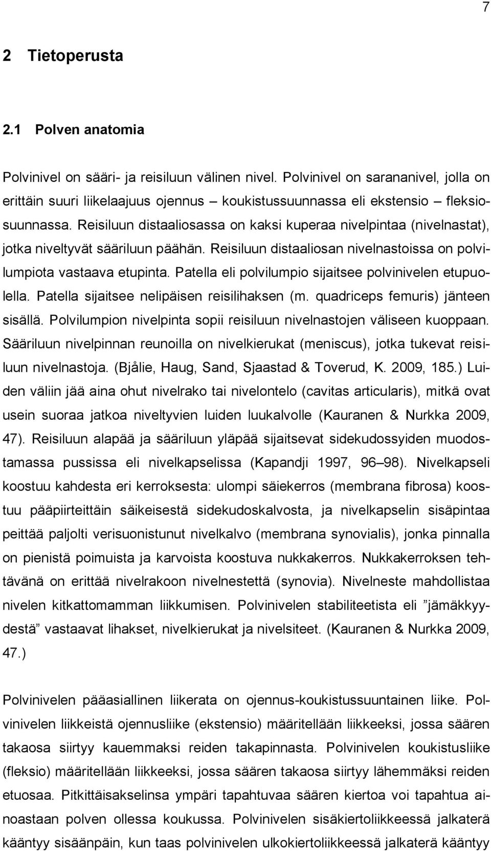 Reisiluun distaaliosassa on kaksi kuperaa nivelpintaa (nivelnastat), jotka niveltyvät sääriluun päähän. Reisiluun distaaliosan nivelnastoissa on polvilumpiota vastaava etupinta.