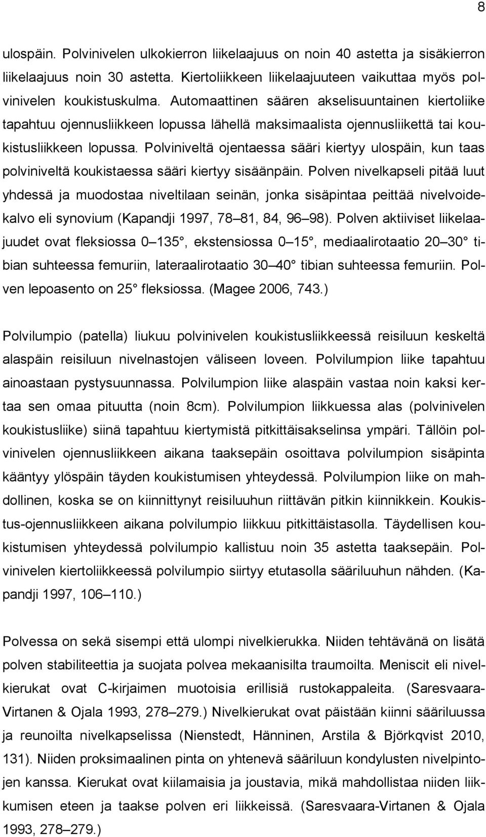 Polviniveltä ojentaessa sääri kiertyy ulospäin, kun taas polviniveltä koukistaessa sääri kiertyy sisäänpäin.