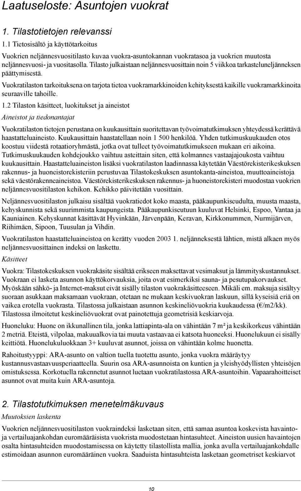 kehityksestä kaikille vuokramarkkinoita seuraaville tahoille 12 Tilaston käsitteet, luokitukset ja aineistot Aineistot ja tiedonantajat Vuokratilaston tietojen perustana on kuukausittain