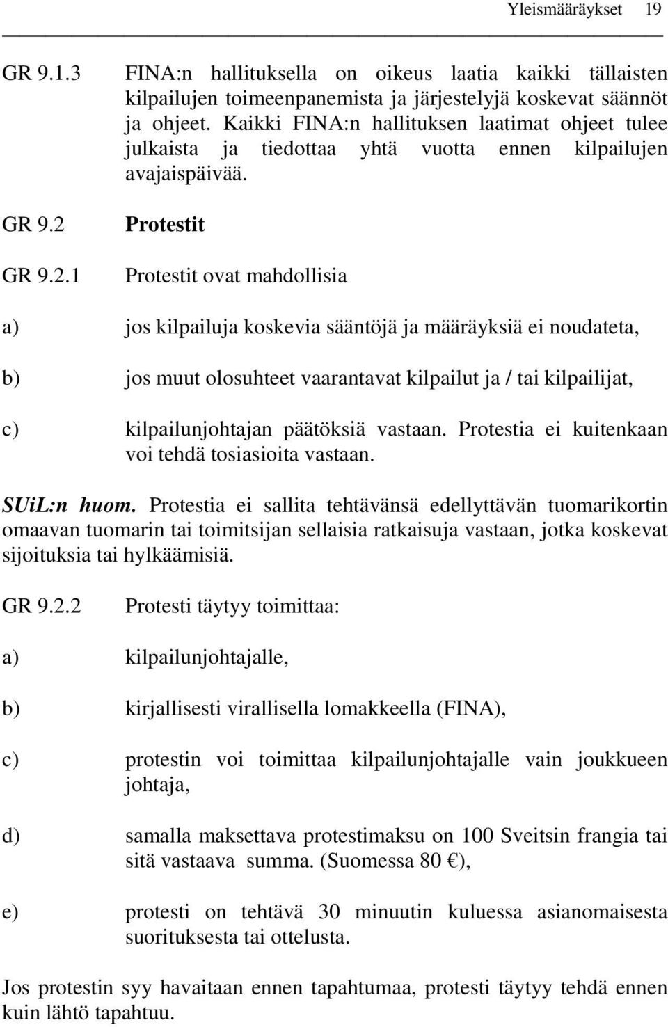 Protestit Protestit ovat mahdollisia a) jos kilpailuja koskevia sääntöjä ja määräyksiä ei noudateta, b) jos muut olosuhteet vaarantavat kilpailut ja / tai kilpailijat, c) kilpailunjohtajan päätöksiä