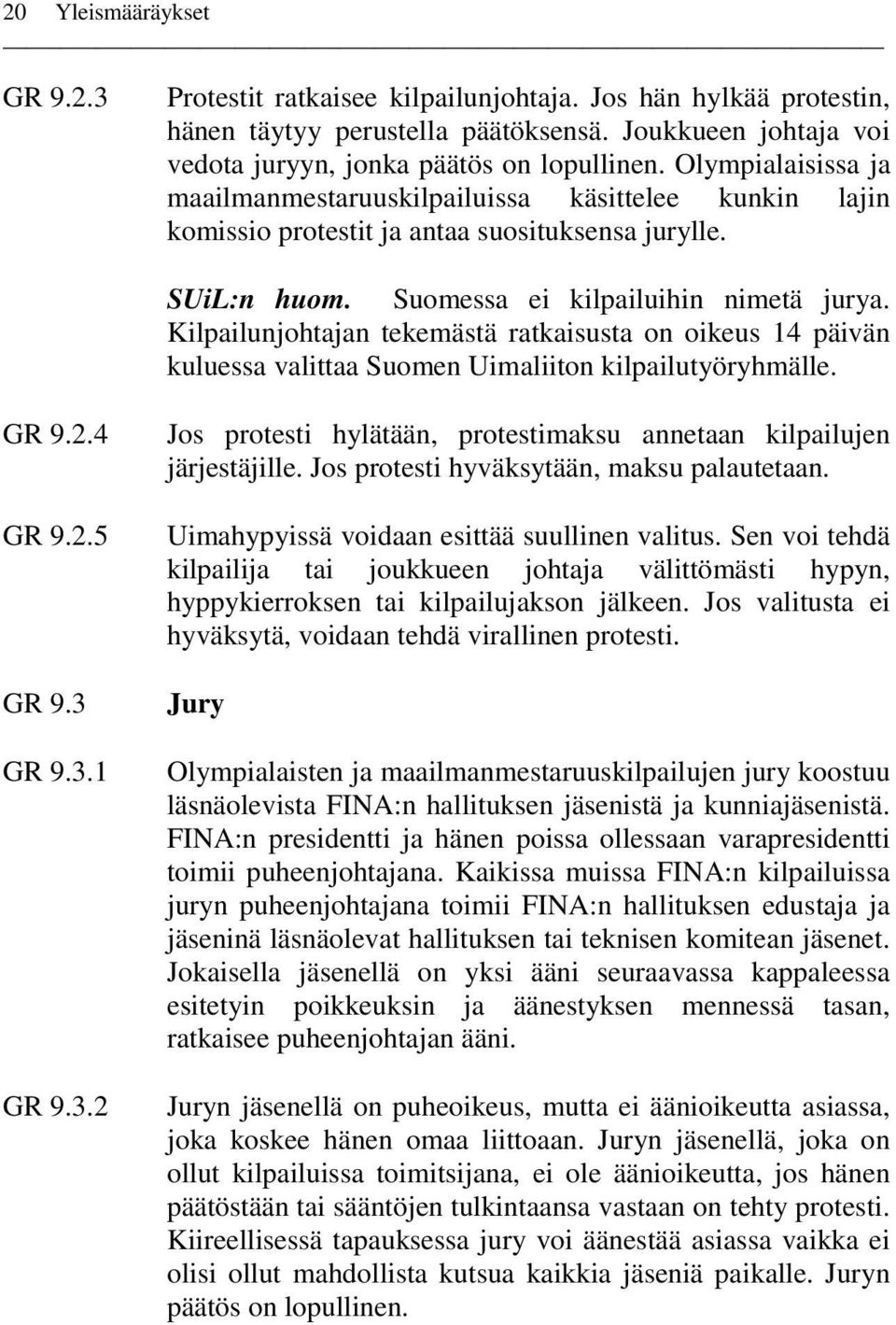 Kilpailunjohtajan tekemästä ratkaisusta on oikeus 14 päivän kuluessa valittaa Suomen Uimaliiton kilpailutyöryhmälle. GR 9.2.4 GR 9.2.5 GR 9.3 