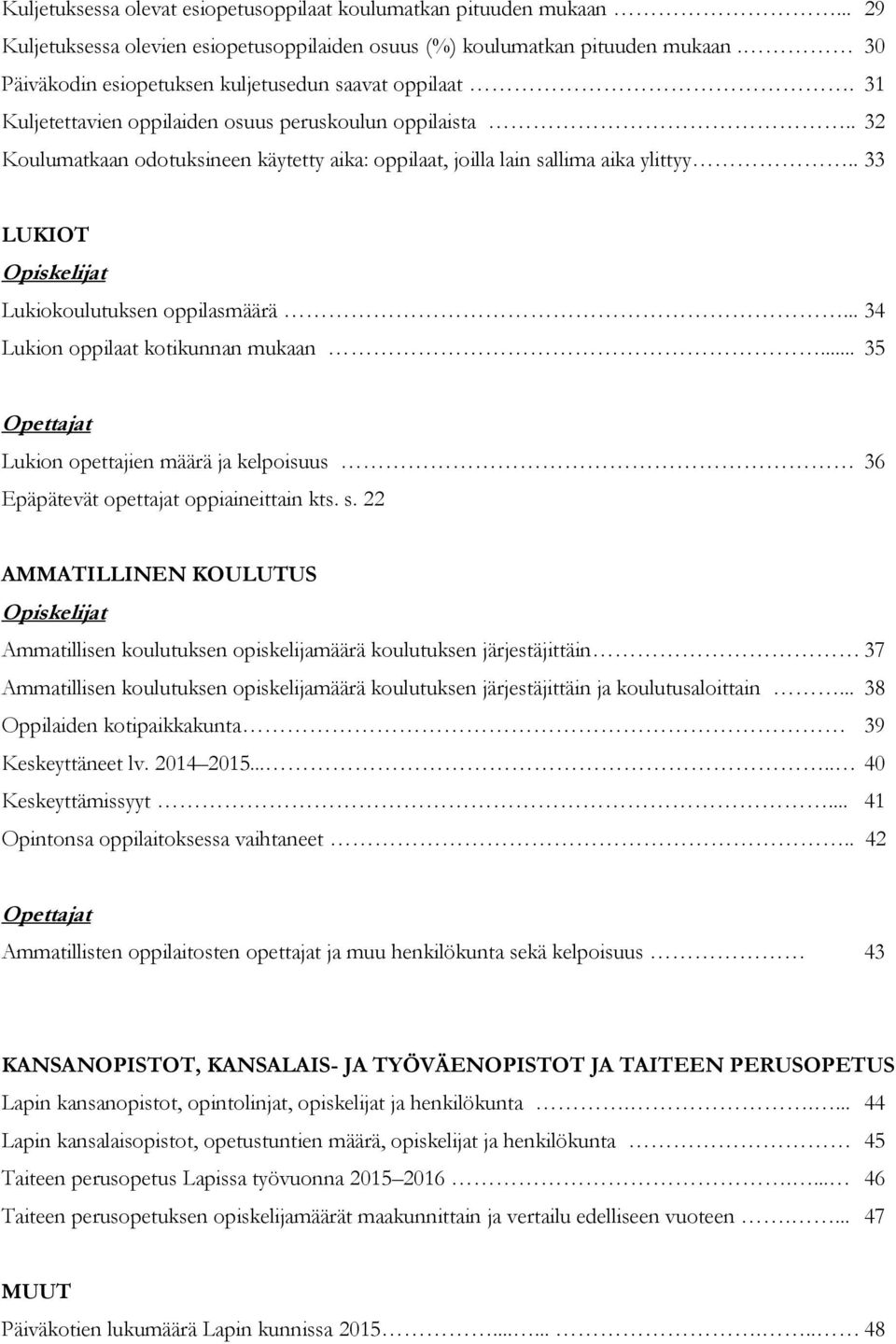 . 32 Koulumatkaan odotuksineen käytetty aika: oppilaat, joilla lain sallima aika ylittyy.. 33 LUKIOT Opiskelijat Lukiokoulutuksen oppilasmäärä... 34 Lukion oppilaat kotikunnan mukaan.