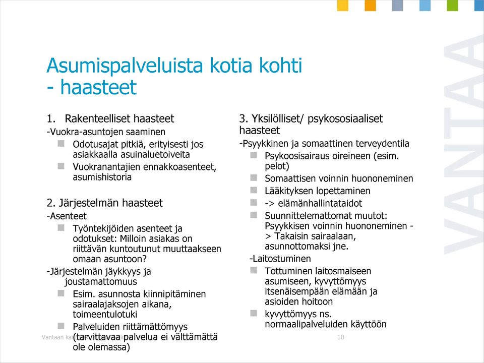 Järjestelmän haasteet -Asenteet Työntekijöiden asenteet ja odotukset: Milloin asiakas on riittävän kuntoutunut muuttaakseen omaan asuntoon? -Järjestelmän jäykkyys ja joustamattomuus Esim.