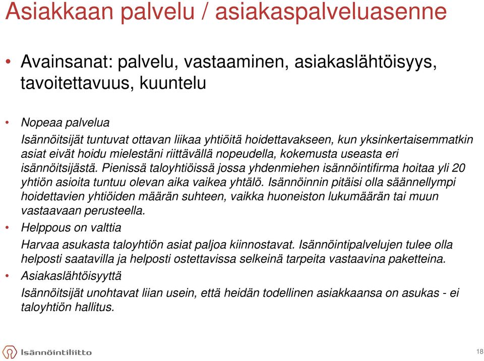 Pienissä taloyhtiöissä jossa yhdenmiehen isännöintifirma hoitaa yli 20 yhtiön asioita tuntuu olevan aika vaikea yhtälö.