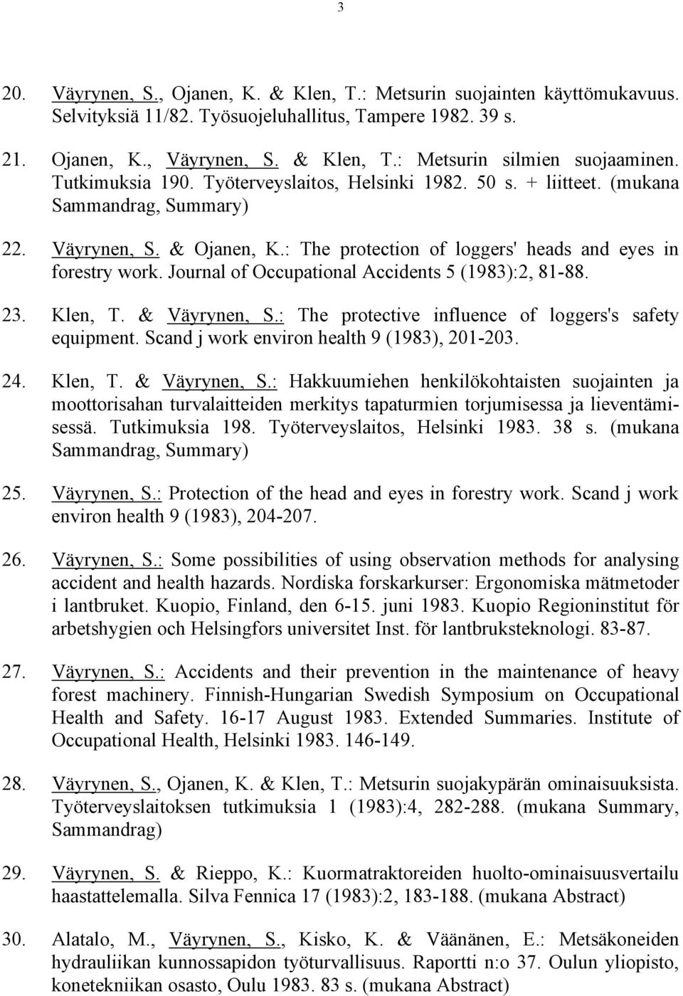 Journal of Occupational Accidents 5 (1983):2, 81-88. 23. Klen, T. & Väyrynen, S.