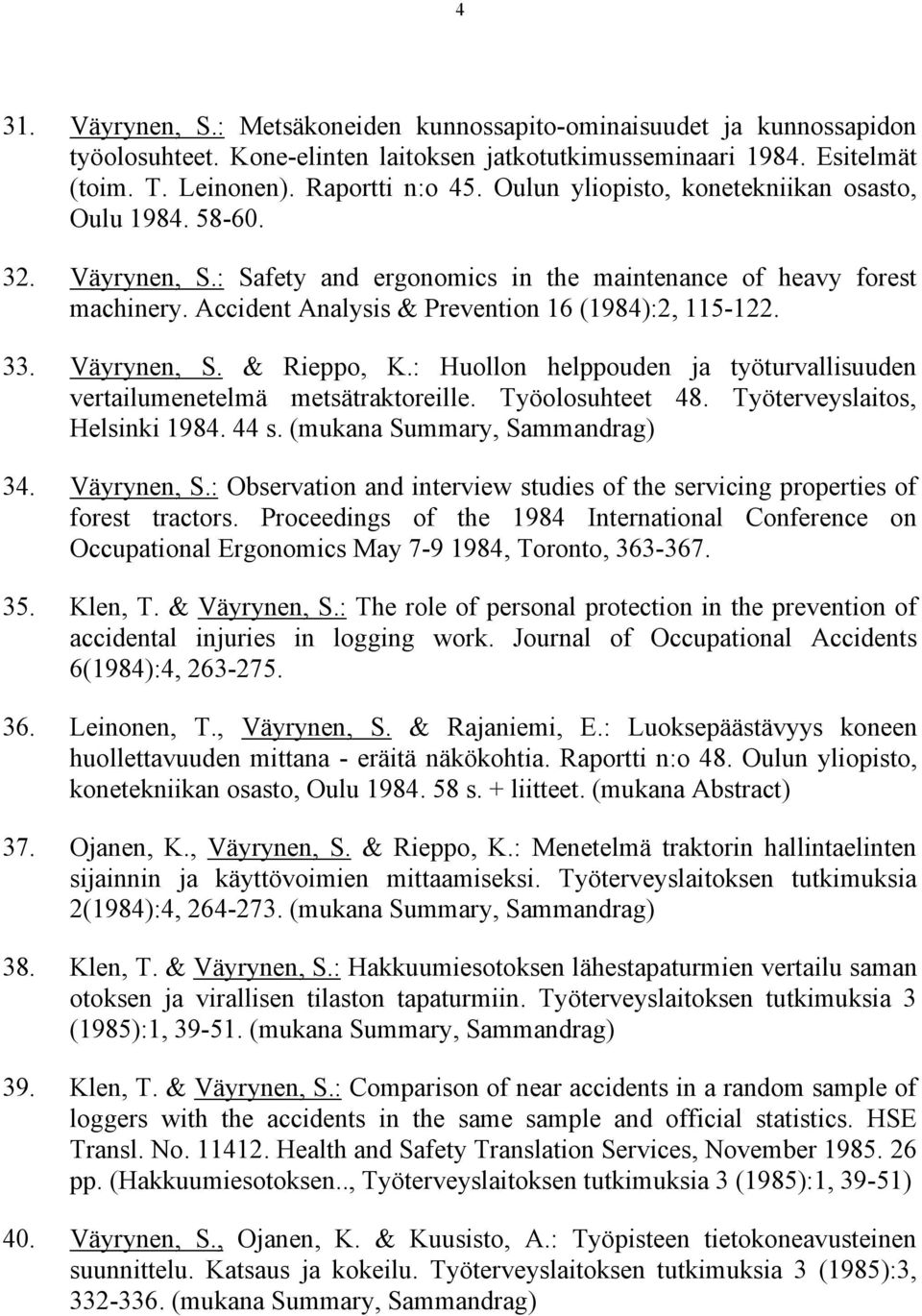 Väyrynen, S. & Rieppo, K.: Huollon helppouden ja työturvallisuuden vertailumenetelmä metsätraktoreille. Työolosuhteet 48. Työterveyslaitos, Helsinki 1984. 44 s. (mukana Summary, Sammandrag) 34.