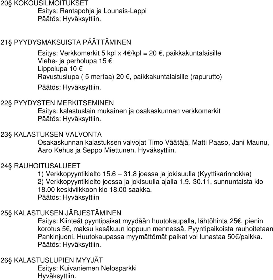 Väätäjä, Matti Paaso, Jani Maunu, Aaro Kehus ja Seppo Miettunen. Hyväksyttiin. 24 RAUHOITUSALUEET 1) Verkkopyyntikielto 15.6 31.