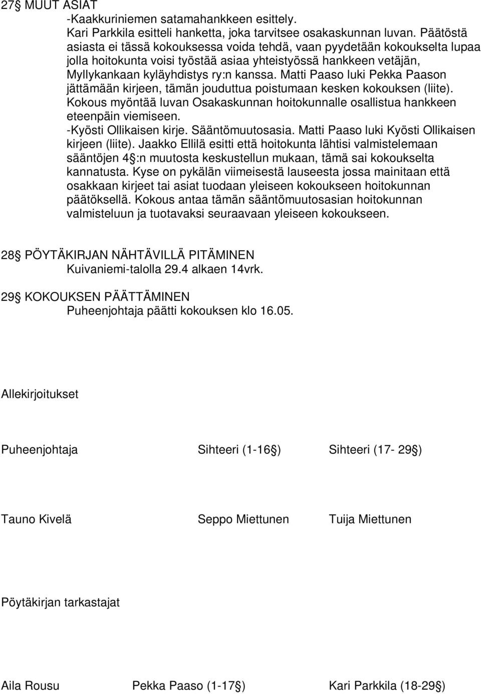 Matti Paaso luki Pekka Paason jättämään kirjeen, tämän jouduttua poistumaan kesken kokouksen (liite). Kokous myöntää luvan Osakaskunnan hoitokunnalle osallistua hankkeen eteenpäin viemiseen.