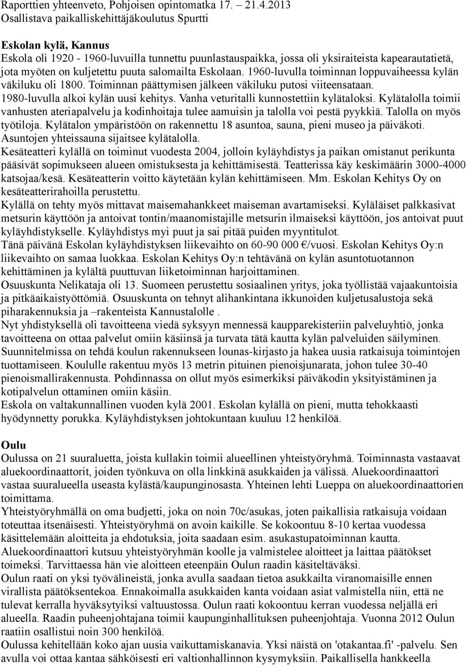 puuta salomailta Eskolaan. 1960-luvulla toiminnan loppuvaiheessa kylän väkiluku oli 1800. Toiminnan päättymisen jälkeen väkiluku putosi viiteensataan. 1980-luvulla alkoi kylän uusi kehitys.