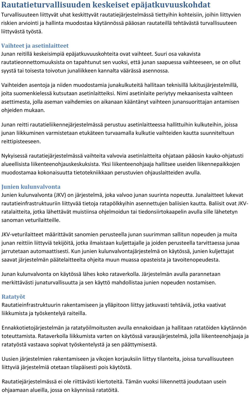 Suuri osa vakavista rautatieonnettomuuksista on tapahtunut sen vuoksi, että junan saapuessa vaihteeseen, se on ollut syystä tai toisesta toivotun junaliikkeen kannalta väärässä asennossa.