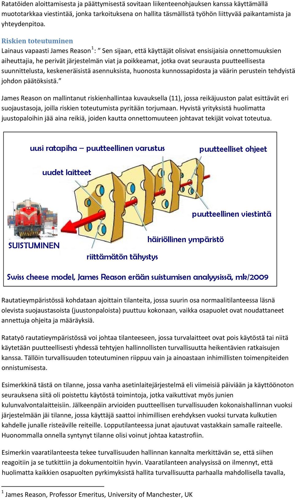 Riskien toteutuminen Lainaus vapaasti James Reason 1 : Sen sijaan, että käyttäjät olisivat ensisijaisia onnettomuuksien aiheuttajia, he perivät järjestelmän viat ja poikkeamat, jotka ovat seurausta