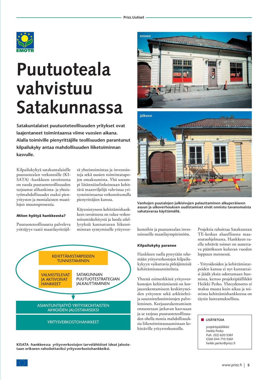 Kilpailukykyä satakuntalaisille puutuotealan verkostoille (KI- SATA) -hankkeen tavoitteena on tuoda puutuoteteollisuuden tarjoamat alihankinta- ja yhteistyömahdollisuudet osaksi pienyritysten ja