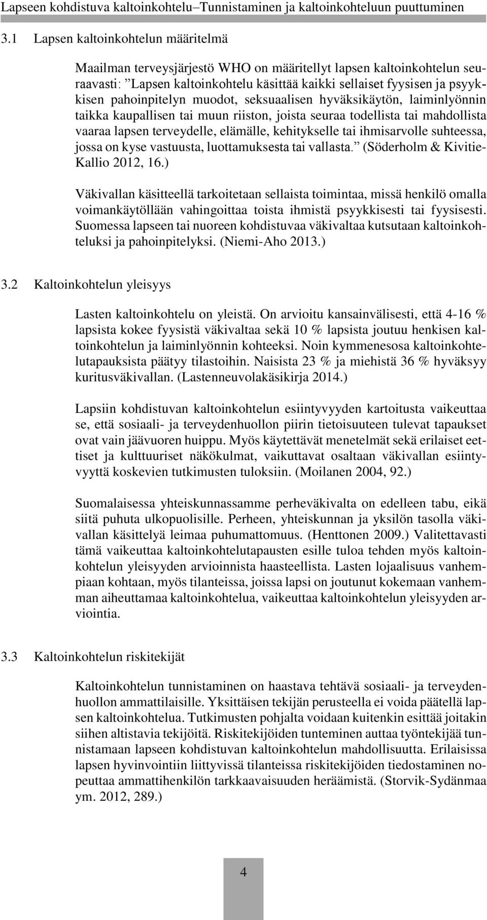 ihmisarvolle suhteessa, jossa on kyse vastuusta, luottamuksesta tai vallasta. (Söderholm & Kivitie- Kallio 2012, 16.