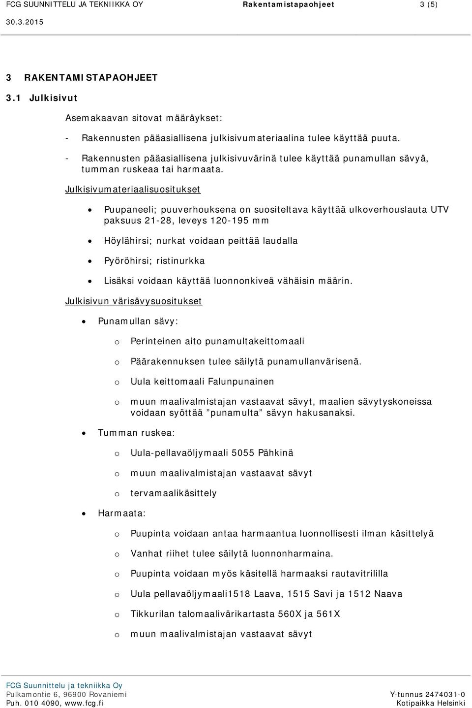 Julkisivumateriaalisusitukset Puupaneeli; puuverhuksena n susiteltava käyttää ulkverhuslauta UTV paksuus 21-28, leveys 120-195 mm Höylähirsi; nurkat vidaan peittää laudalla Pyöröhirsi; ristinurkka