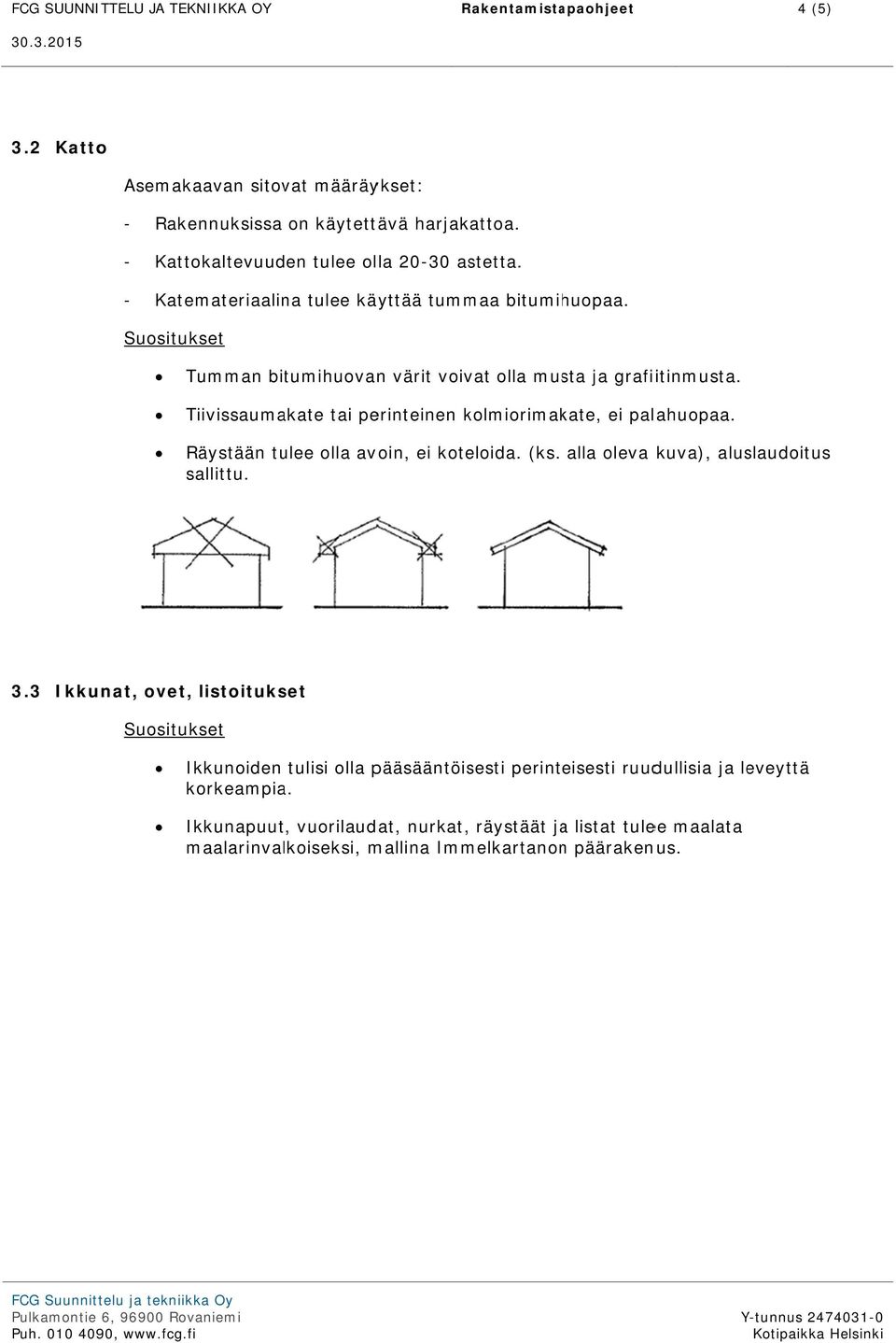 Räystään tulee lla avin, ei ktelida. (ks. alla leva sallittu. kuva), aluslauditus 3.