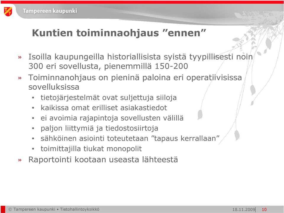 erilliset asiakastiedot ei avoimia rajapintoja sovellusten välillä paljon liittymiä ja tiedostosiirtoja sähköinen asiointi