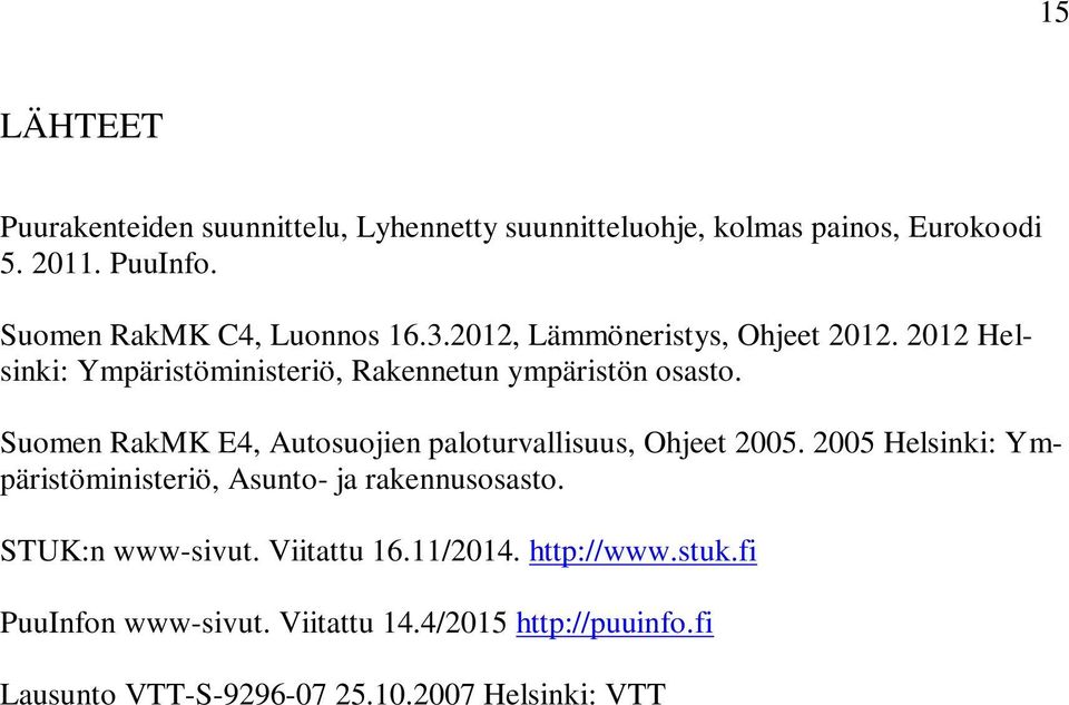 Suomen RakMK E4, Autosuojien paloturvallisuus, Ohjeet 2005. 2005 Helsinki: Ympäristöministeriö, Asunto- ja rakennusosasto.