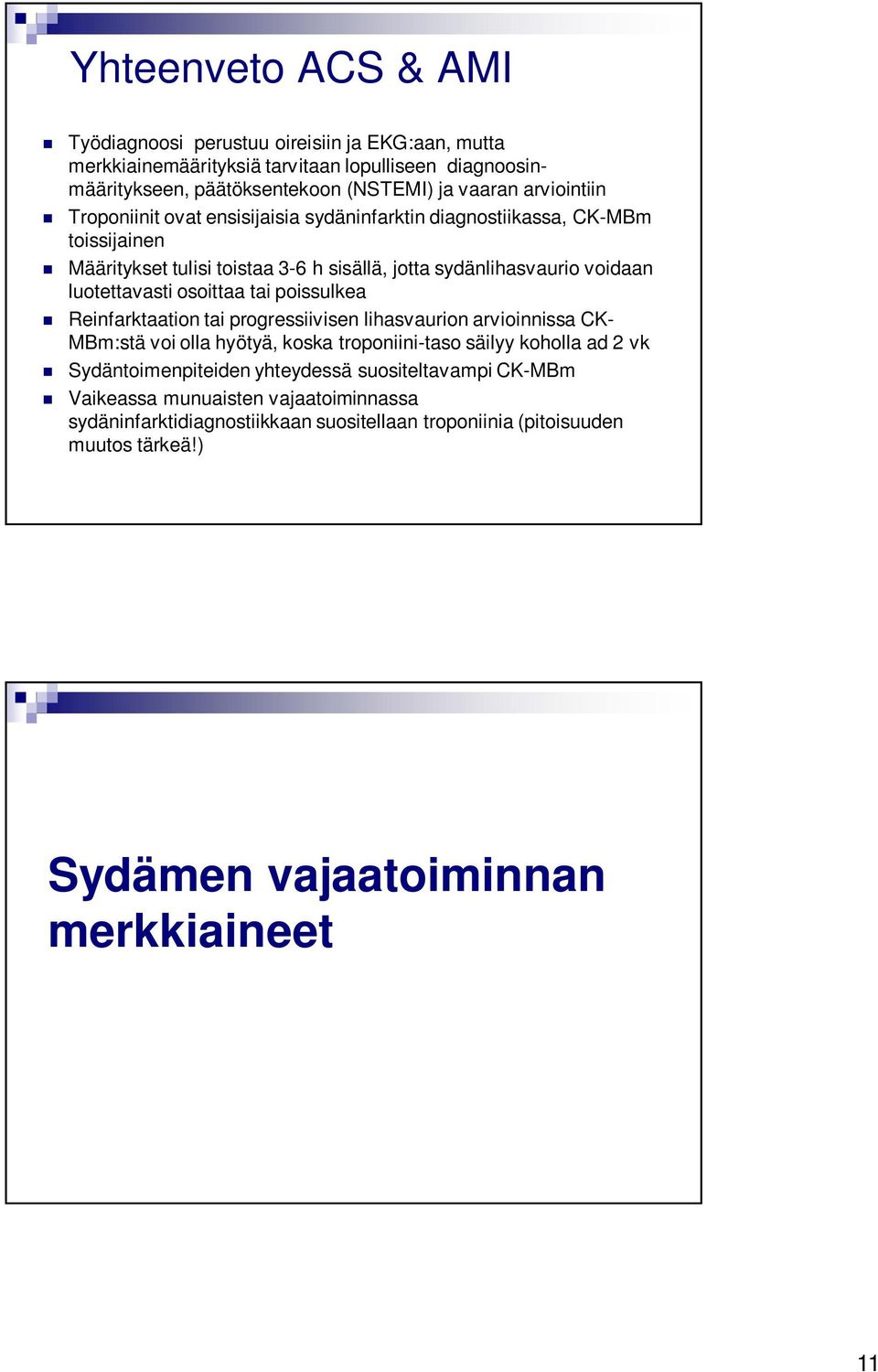 osoittaa tai poissulkea Reinfarktaation tai progressiivisen lihasvaurion arvioinnissa CK- MBm:stä voi olla hyötyä, koska troponiini-taso säilyy koholla ad 2 vk Sydäntoimenpiteiden