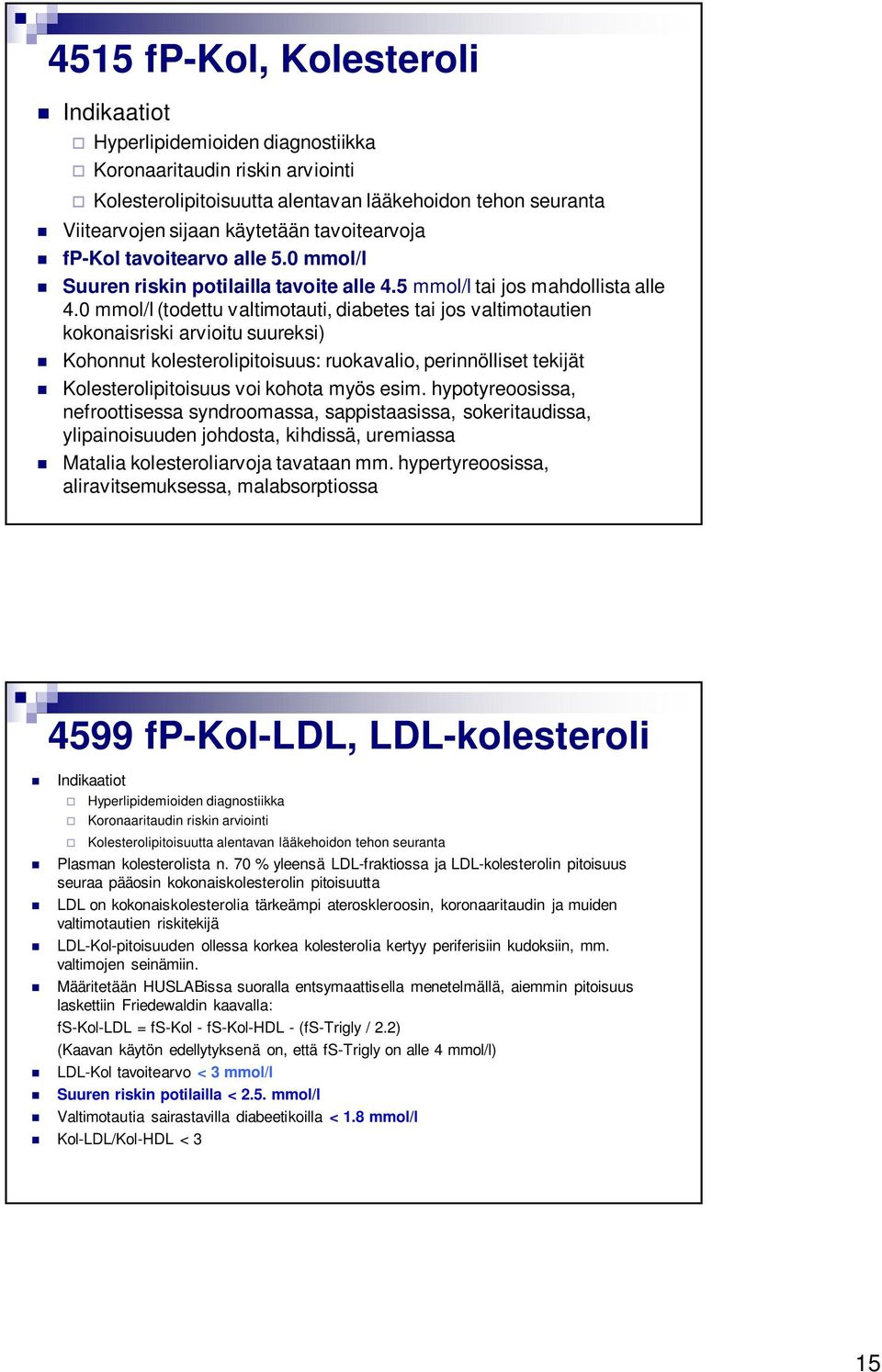 0 mmol/l (todettu valtimotauti, diabetes tai jos valtimotautien kokonaisriski arvioitu suureksi) Kohonnut kolesterolipitoisuus: ruokavalio, perinnölliset tekijät Kolesterolipitoisuus voi kohota myös