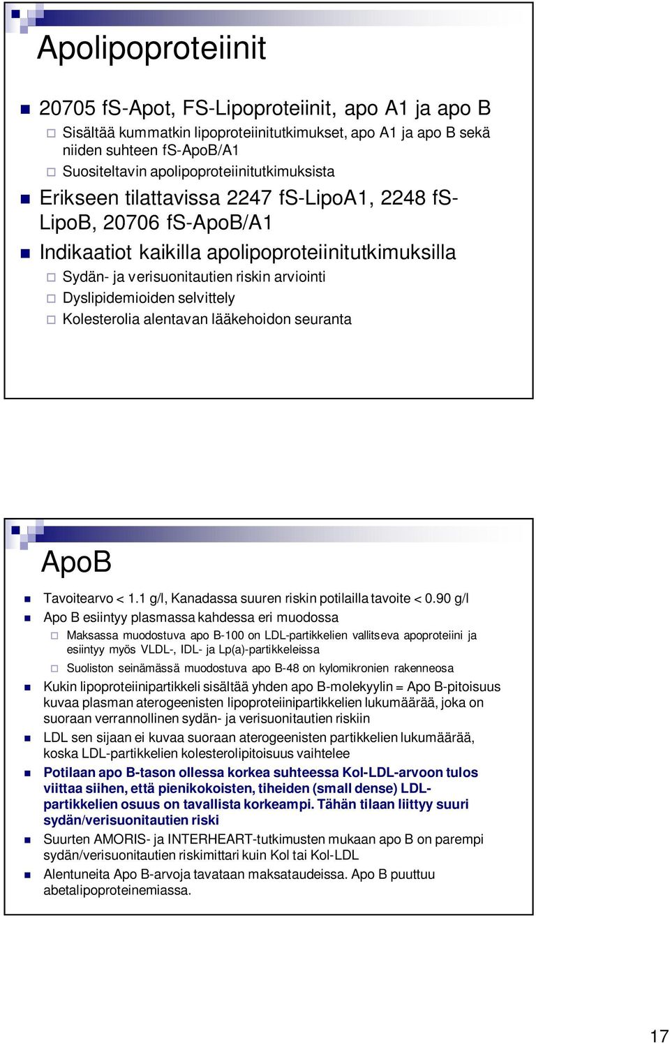 Dyslipidemioiden selvittely Kolesterolia alentavan lääkehoidon seuranta ApoB Tavoitearvo < 1.1 g/l, Kanadassa suuren riskin potilailla tavoite < 0.