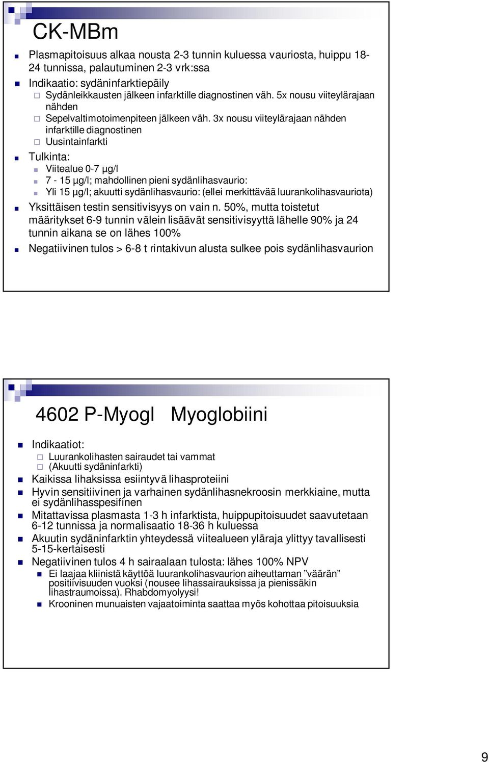 3x nousu viiteylärajaan nähden infarktille diagnostinen Uusintainfarkti Tulkinta: Viitealue 0-7 µg/l 7-15 µg/l; mahdollinen pieni sydänlihasvaurio: Yli 15 µg/l; akuutti sydänlihasvaurio: (ellei