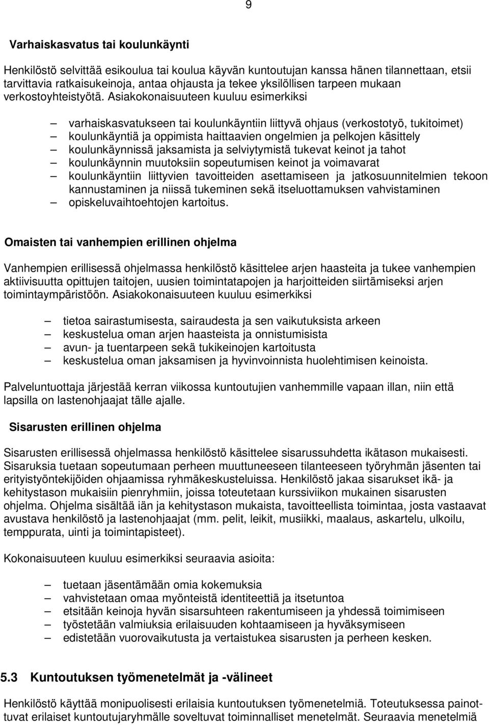 Asiakokonaisuuteen kuuluu esimerkiksi varhaiskasvatukseen tai koulunkäyntiin liittyvä ohjaus (verkostotyö, tukitoimet) koulunkäyntiä ja oppimista haittaavien ongelmien ja pelkojen käsittely