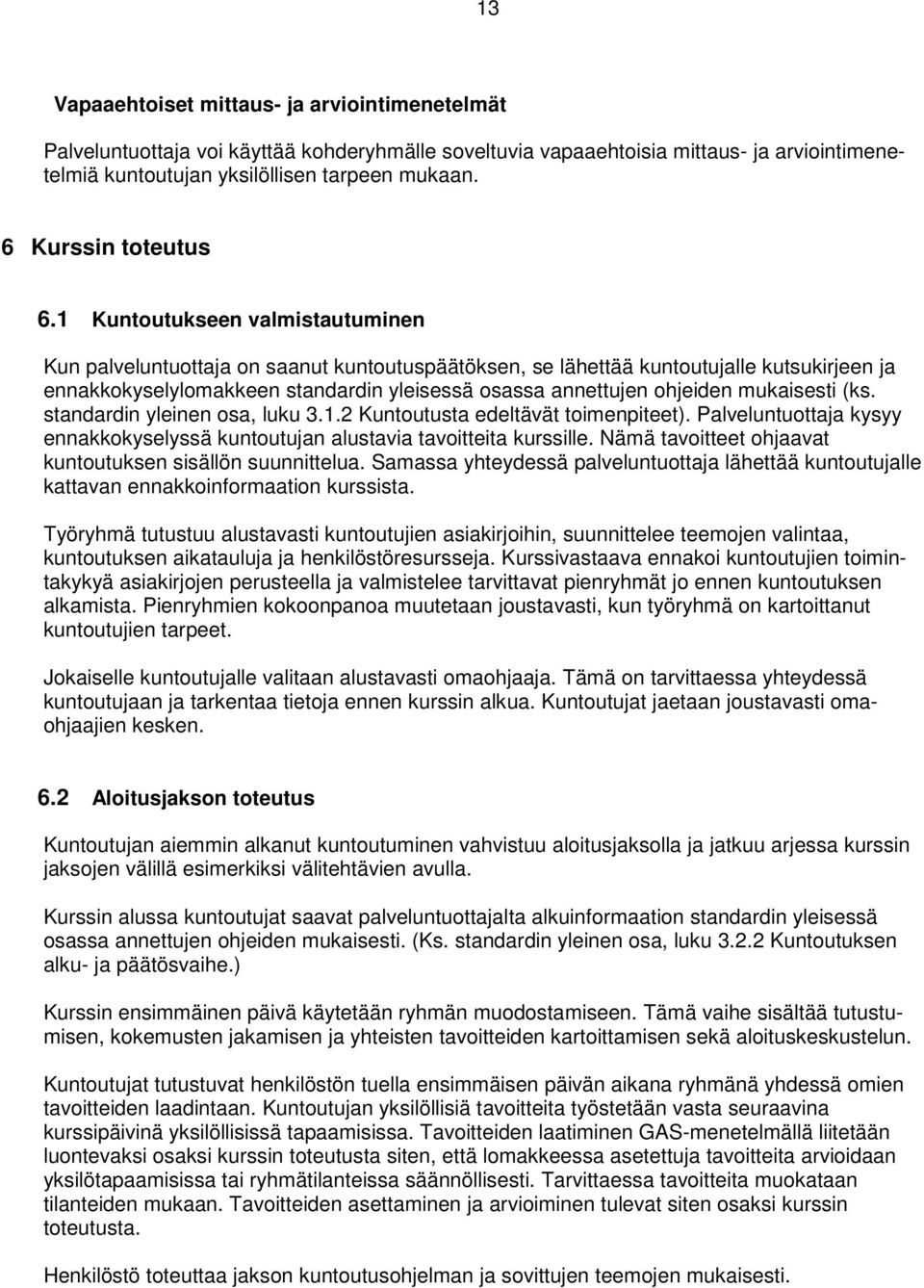 1 Kuntoutukseen valmistautuminen Kun palveluntuottaja on saanut kuntoutuspäätöksen, se lähettää kuntoutujalle kutsukirjeen ja ennakkokyselylomakkeen standardin yleisessä osassa annettujen ohjeiden