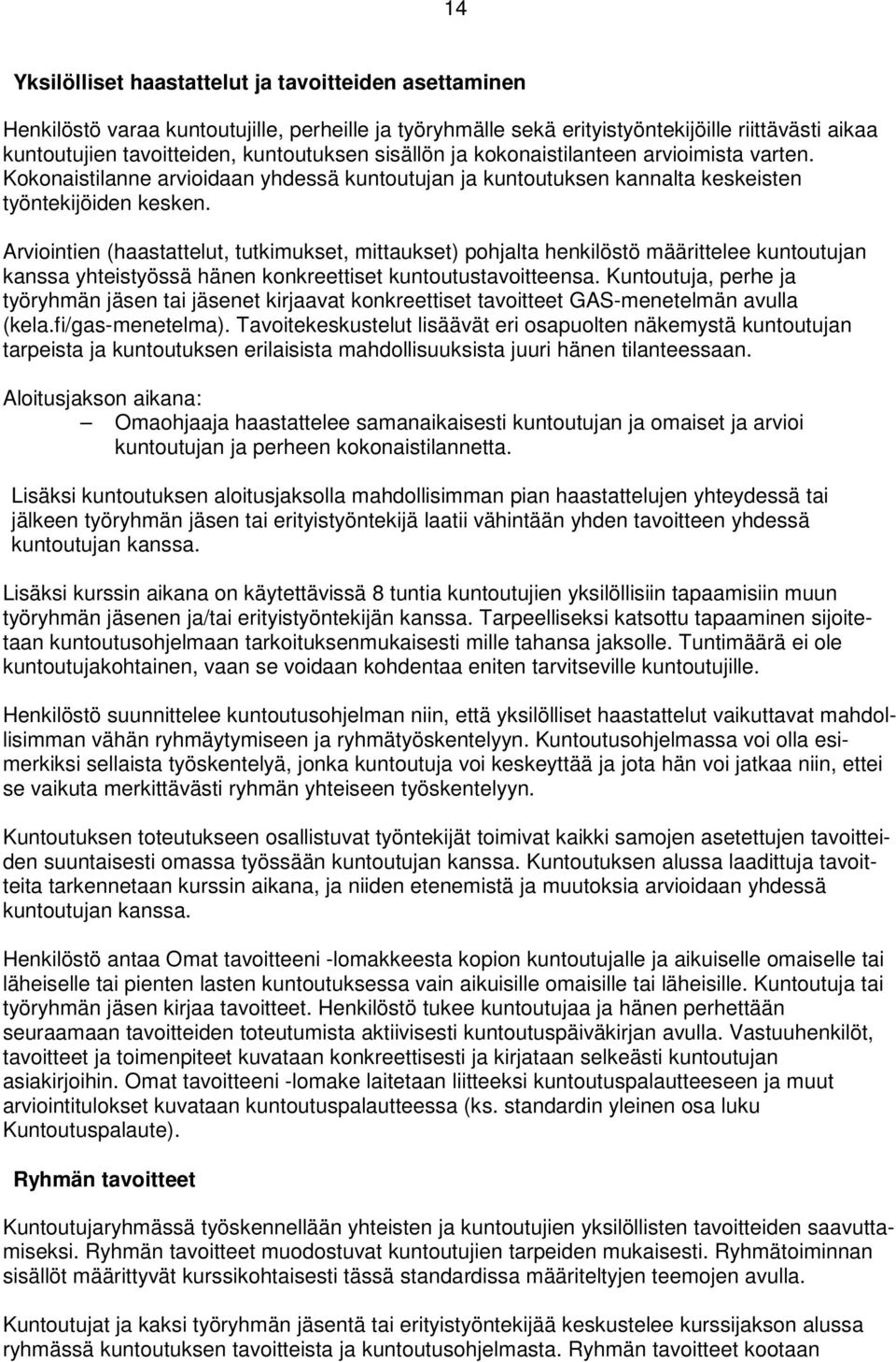 Arviointien (haastattelut, tutkimukset, mittaukset) pohjalta henkilöstö määrittelee kuntoutujan kanssa yhteistyössä hänen konkreettiset kuntoutustavoitteensa.