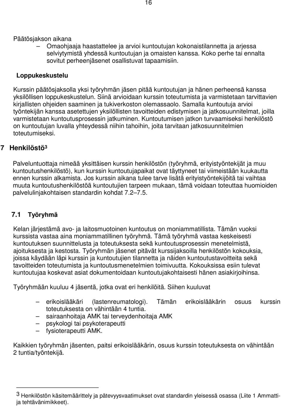 Loppukeskustelu Kurssin päätösjaksolla yksi työryhmän jäsen pitää kuntoutujan ja hänen perheensä kanssa yksilöllisen loppukeskustelun.