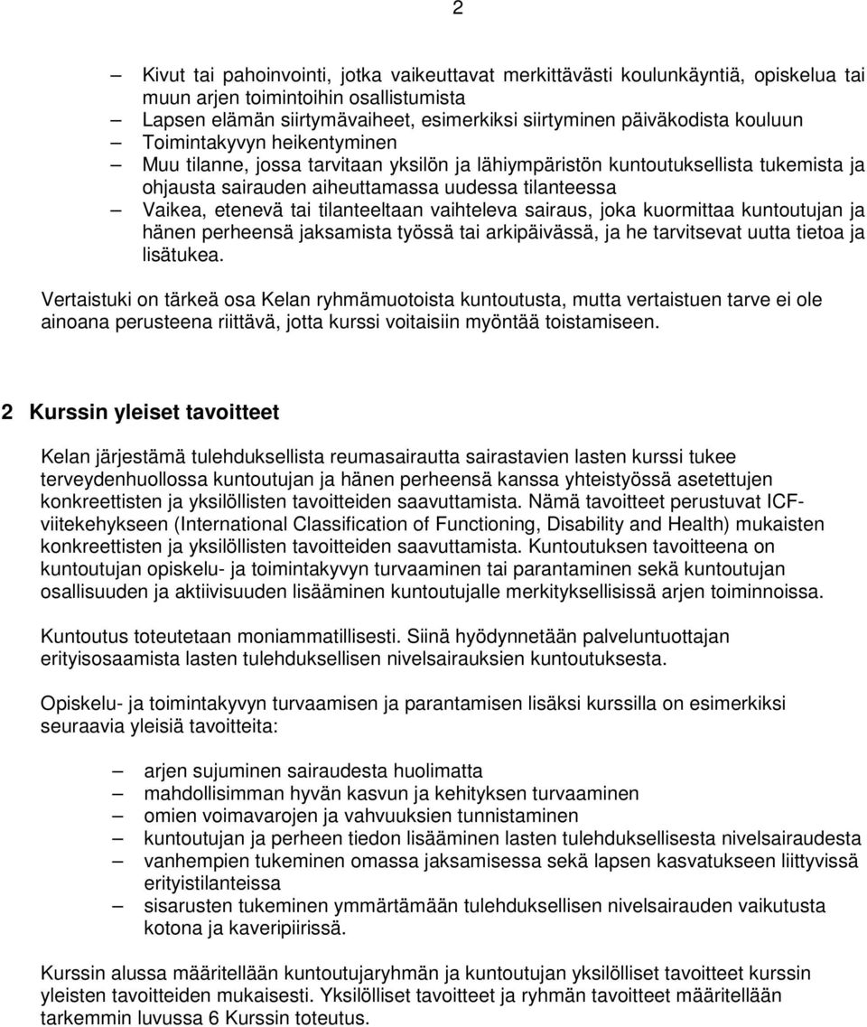 tilanteeltaan vaihteleva sairaus, joka kuormittaa kuntoutujan ja hänen perheensä jaksamista työssä tai arkipäivässä, ja he tarvitsevat uutta tietoa ja lisätukea.