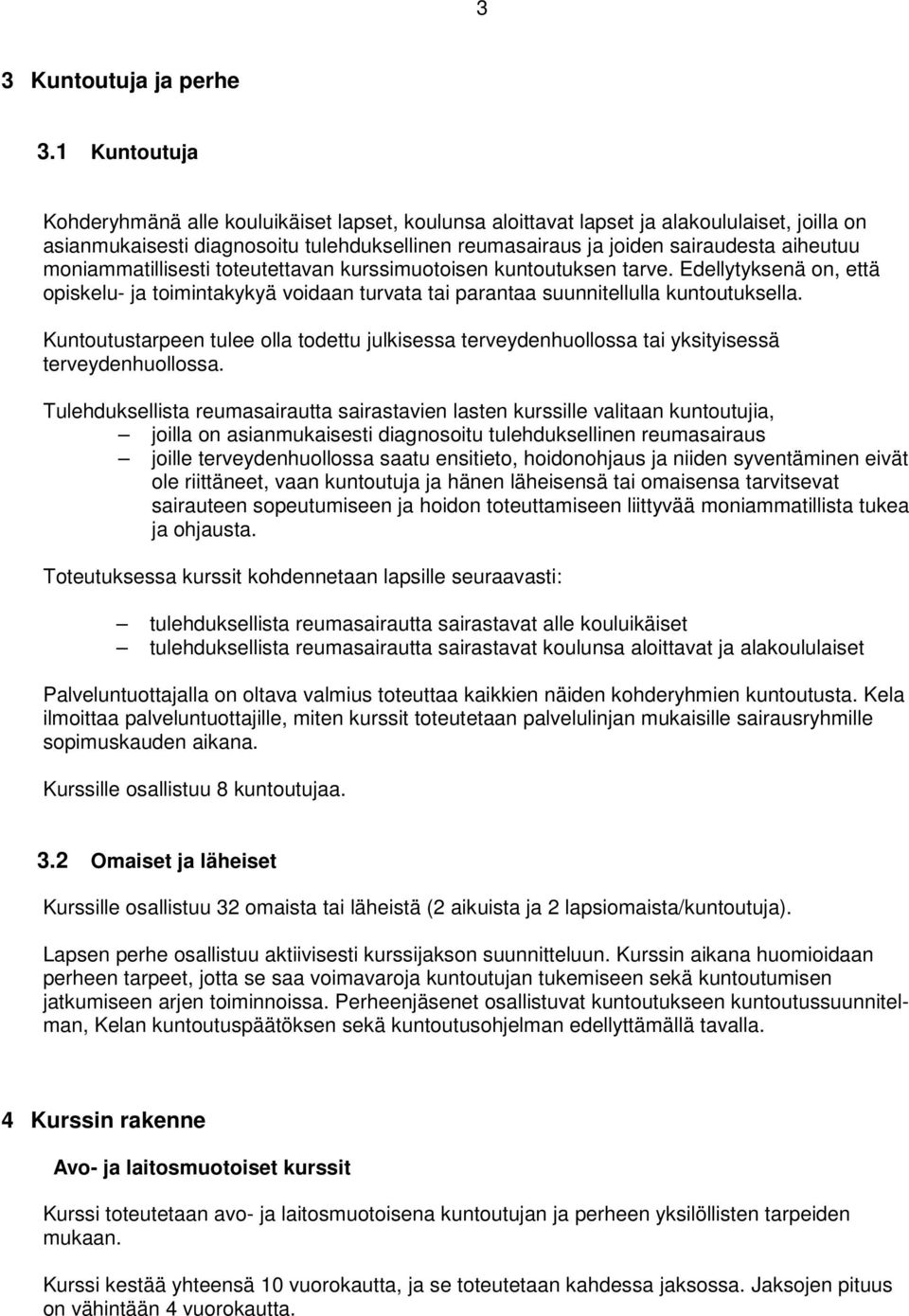 moniammatillisesti toteutettavan kurssimuotoisen kuntoutuksen tarve. Edellytyksenä on, että opiskelu- ja toimintakykyä voidaan turvata tai parantaa suunnitellulla kuntoutuksella.