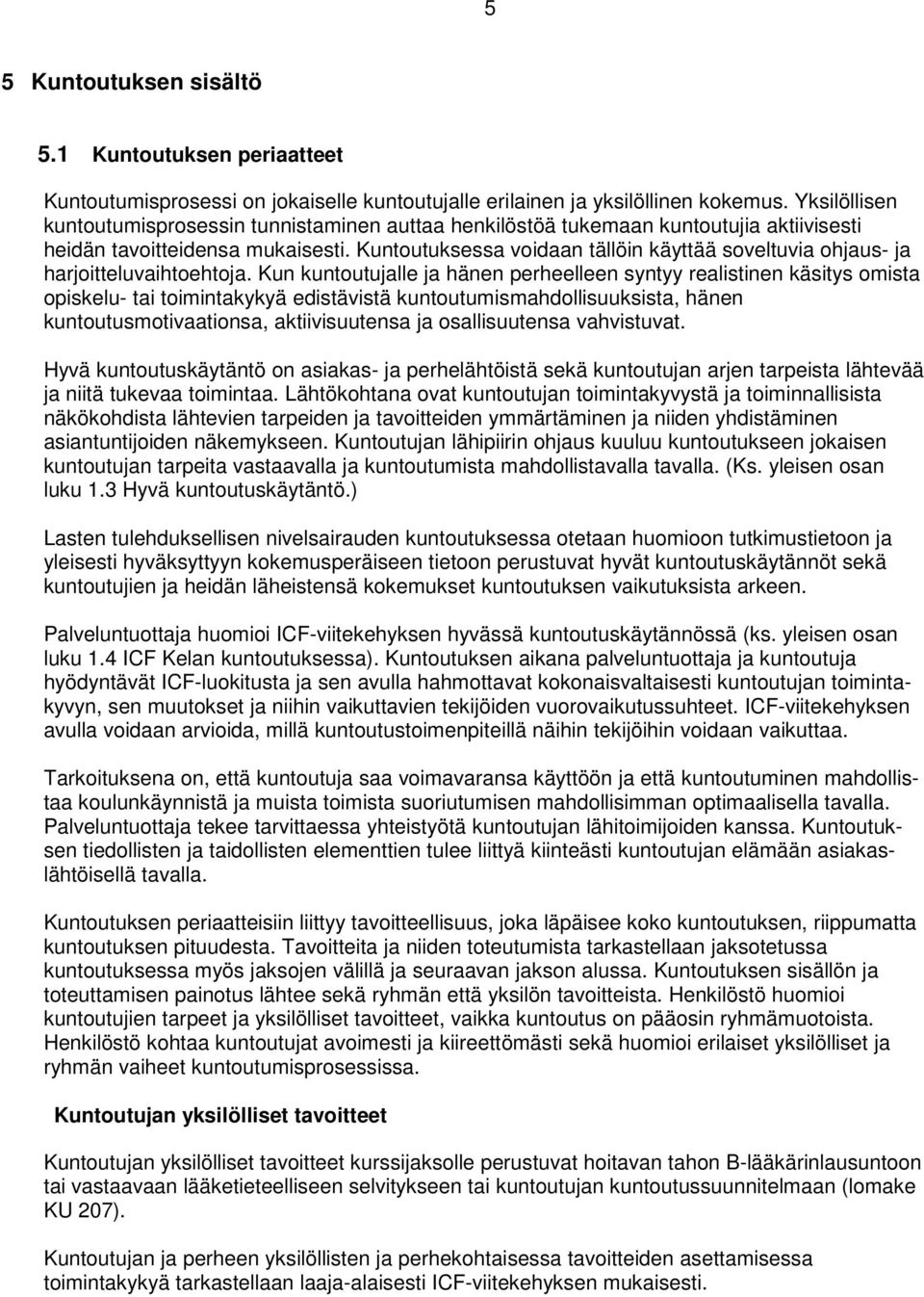 Kuntoutuksessa voidaan tällöin käyttää soveltuvia ohjaus- ja harjoitteluvaihtoehtoja.