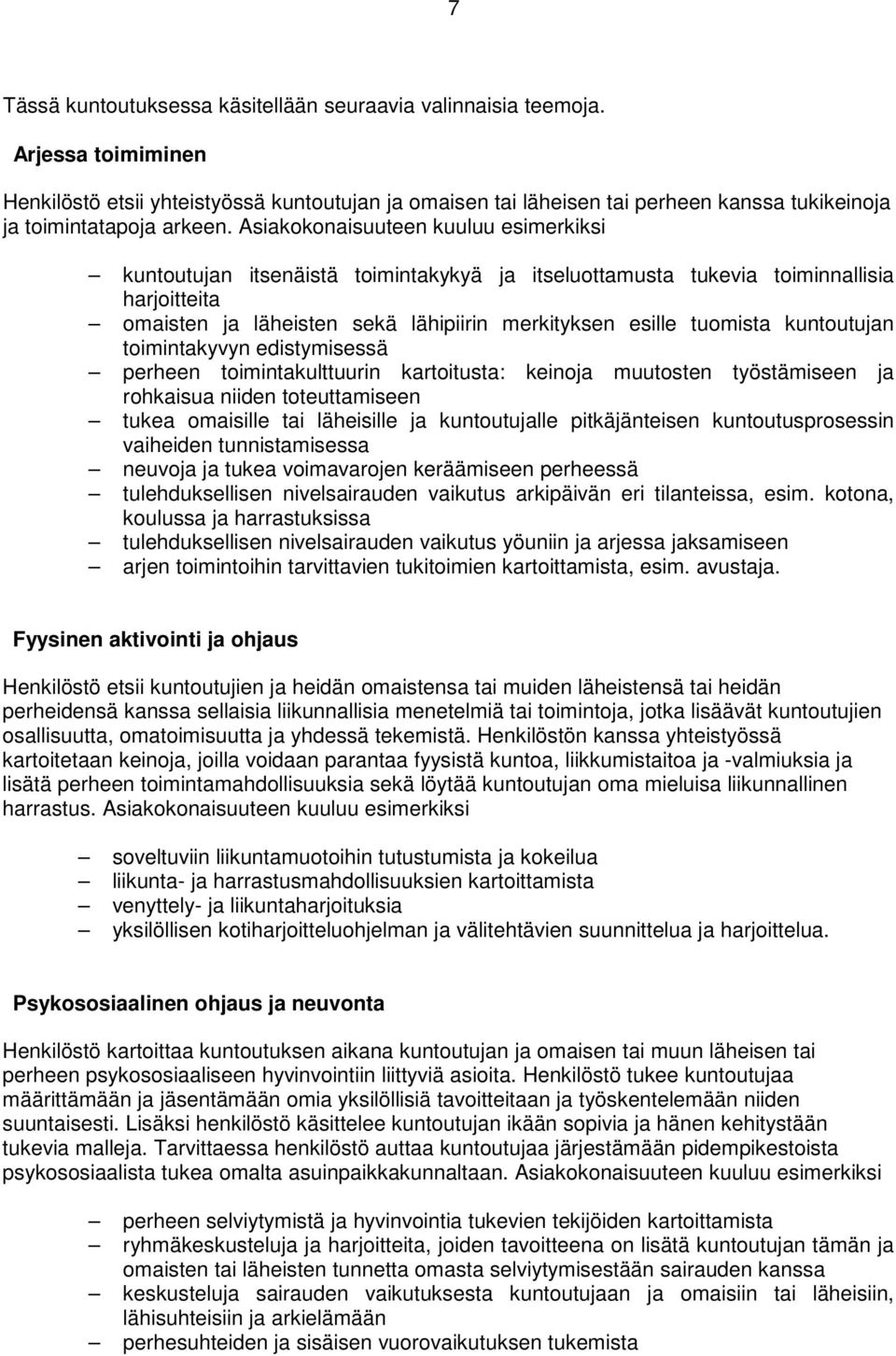 Asiakokonaisuuteen kuuluu esimerkiksi kuntoutujan itsenäistä toimintakykyä ja itseluottamusta tukevia toiminnallisia harjoitteita omaisten ja läheisten sekä lähipiirin merkityksen esille tuomista