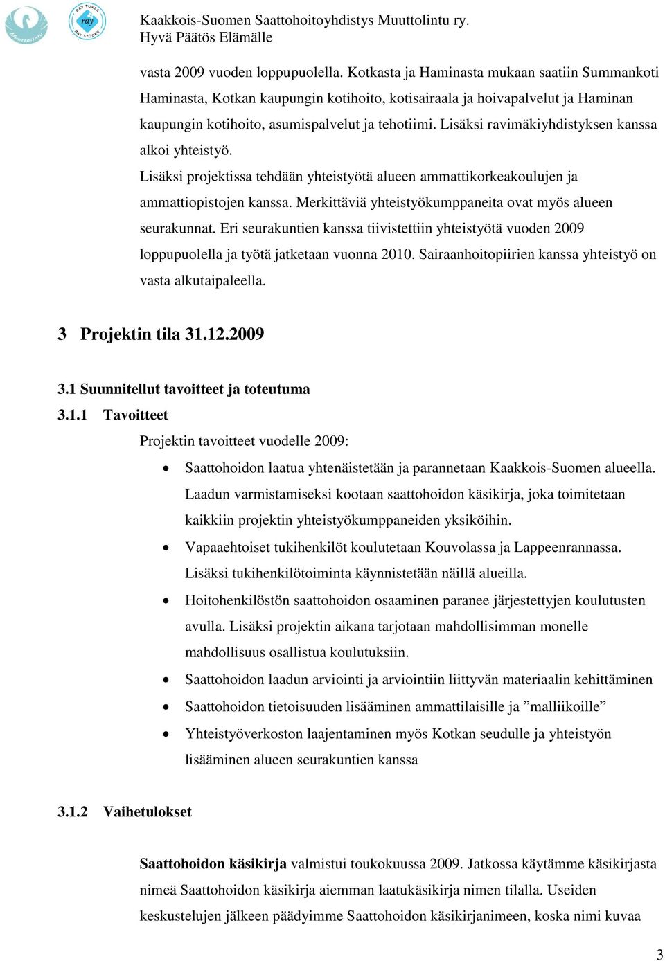 Lisäksi ravimäkiyhdistyksen kanssa alkoi yhteistyö. Lisäksi projektissa tehdään yhteistyötä alueen ammattikorkeakoulujen ja ammattiopistojen kanssa.