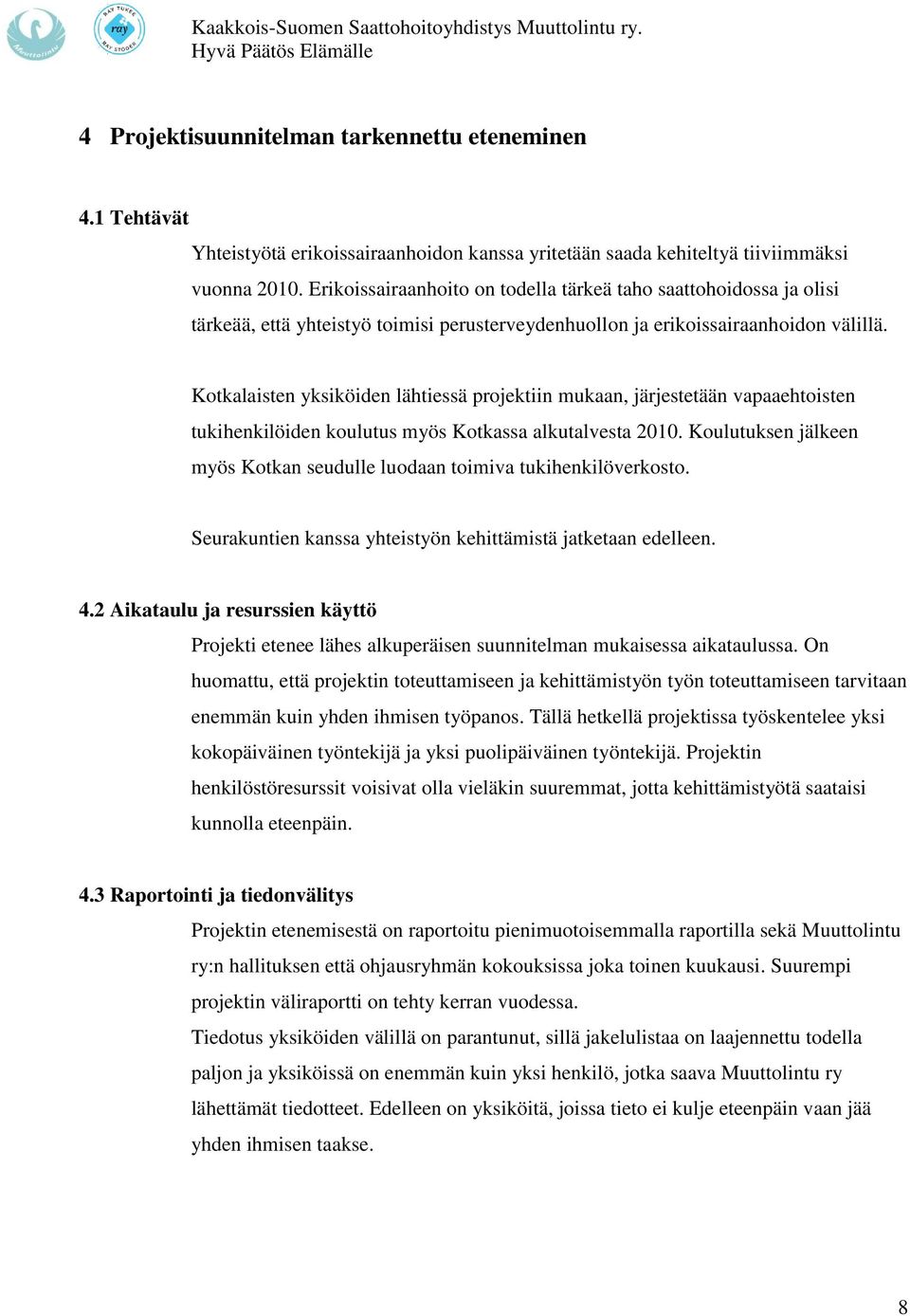 Kotkalaisten yksiköiden lähtiessä projektiin mukaan, järjestetään vapaaehtoisten tukihenkilöiden koulutus myös Kotkassa alkutalvesta 2010.