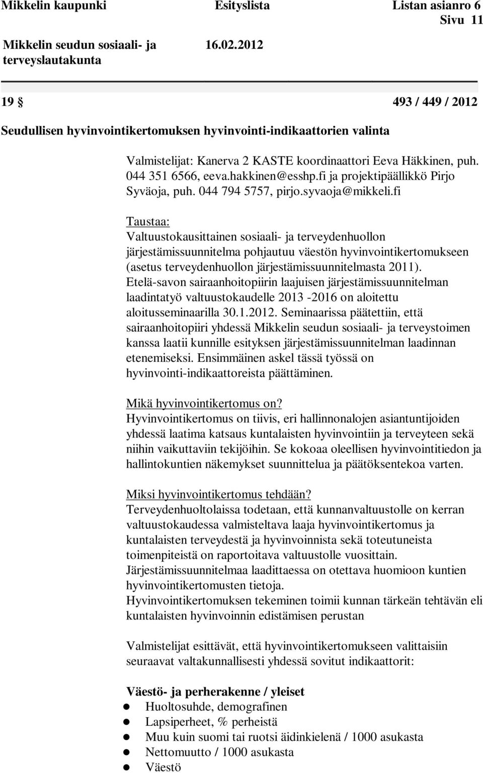 fi Taustaa: Valtuustokausittainen sosiaali- ja terveydenhuollon järjestämissuunnitelma pohjautuu väestön hyvinvointikertomukseen (asetus terveydenhuollon järjestämissuunnitelmasta 2011).