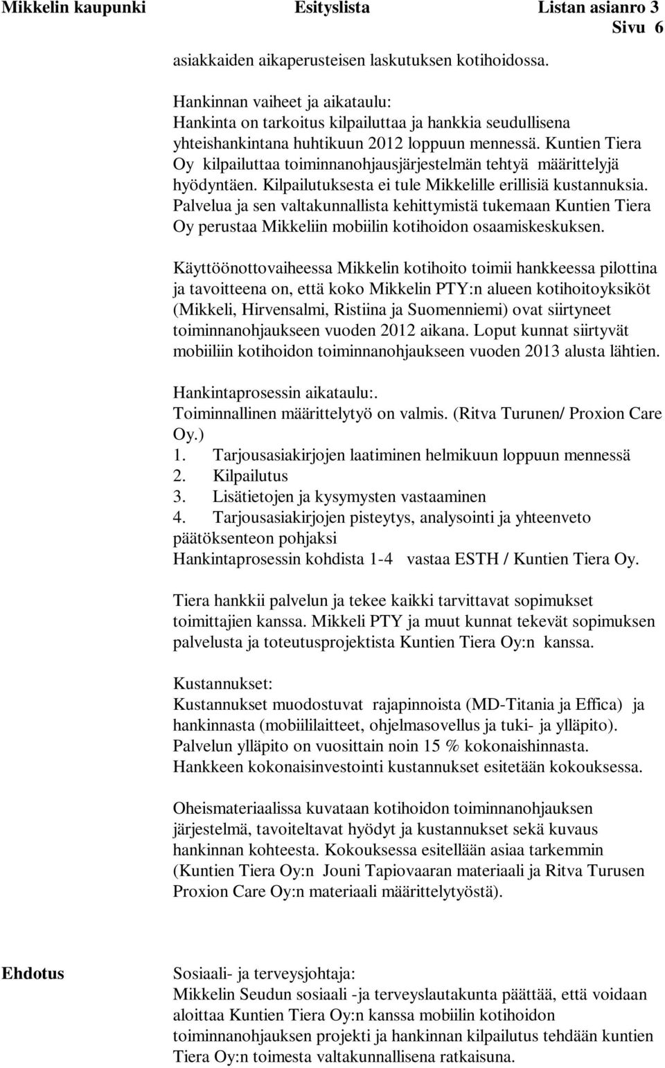 Kuntien Tiera Oy kilpailuttaa toiminnanohjausjärjestelmän tehtyä määrittelyjä hyödyntäen. Kilpailutuksesta ei tule Mikkelille erillisiä kustannuksia.